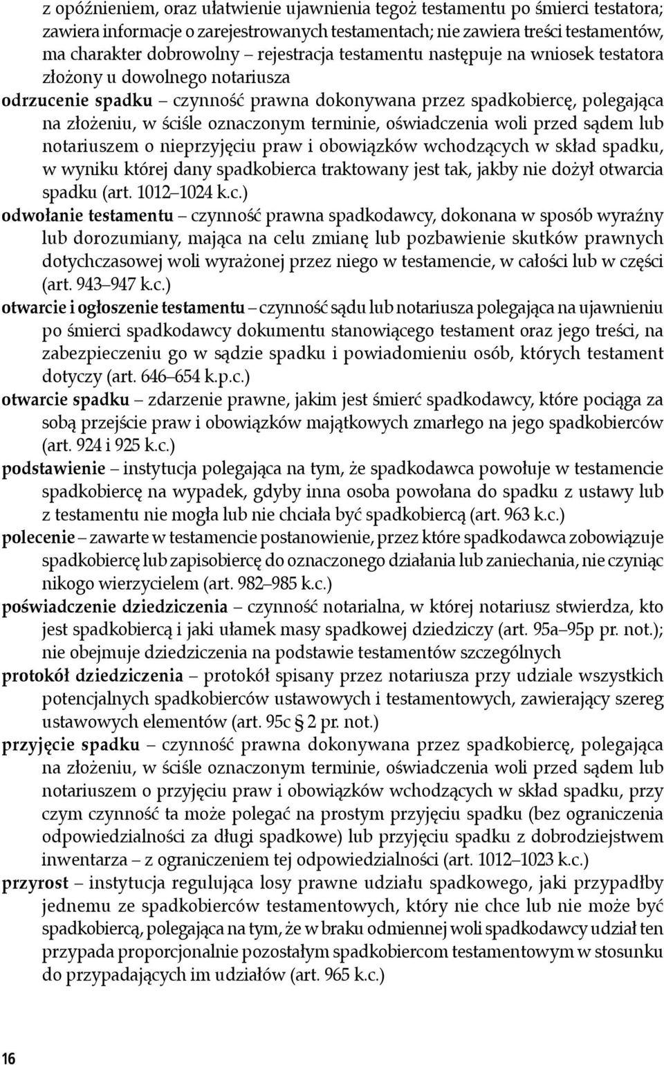 terminie, oświadczenia woli przed sądem lub notariuszem o nieprzyjęciu praw i obowiązków wchodzących w skład spadku, w wyniku której dany spadkobierca traktowany jest tak, jakby nie dożył otwarcia