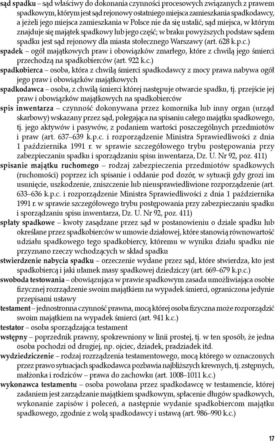 922 k.c.) spadkobierca osoba, która z chwilą śmierci spadkodawcy z mocy prawa nabywa ogół jego praw i obowiązków majątkowych spadkodawca osoba, z chwilą śmierci której następuje otwarcie spadku, tj.