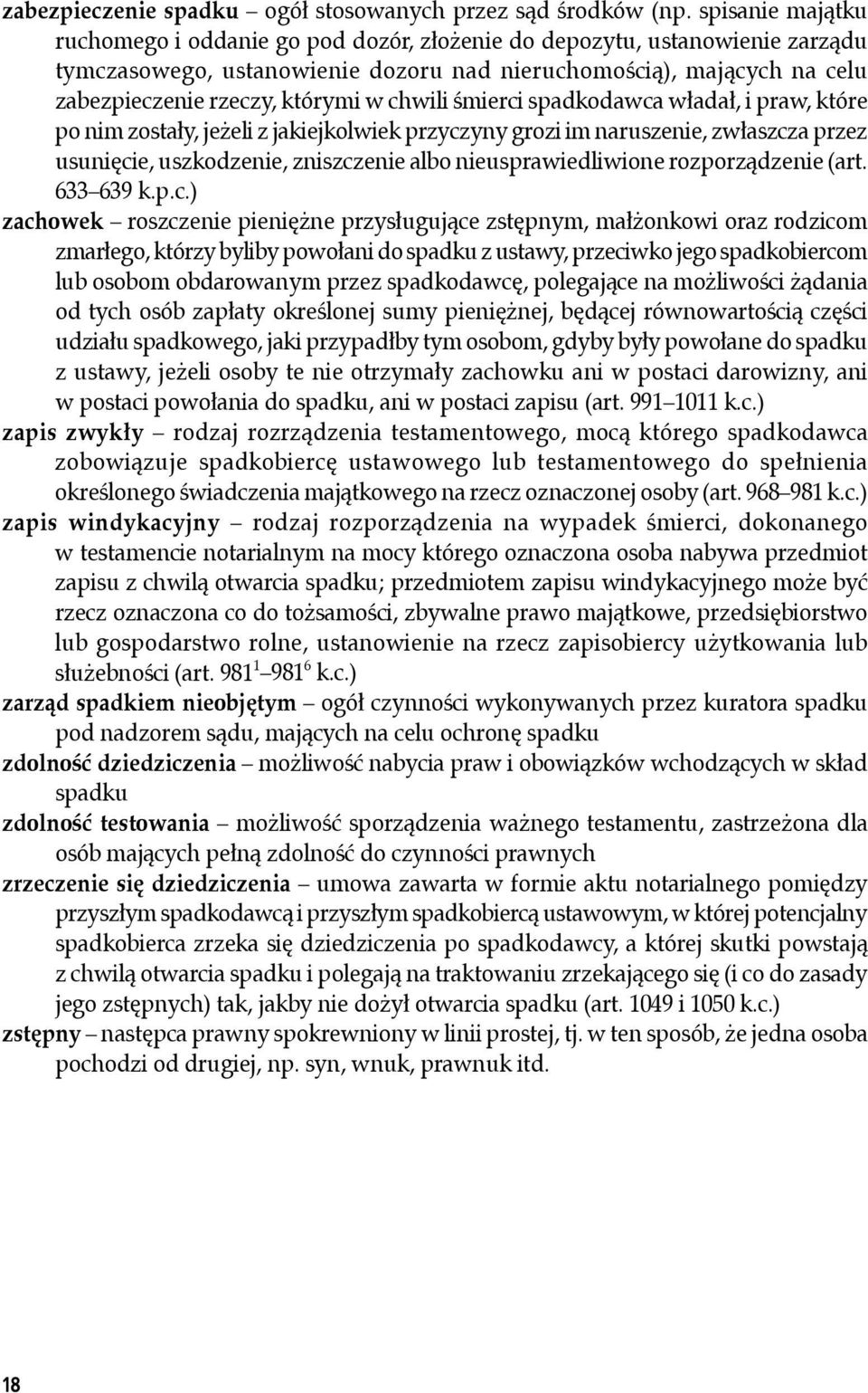chwili śmierci spadkodawca władał, i praw, które po nim zostały, jeżeli z jakiejkolwiek przyczyny grozi im naruszenie, zwłaszcza przez usunięcie, uszkodzenie, zniszczenie albo nieusprawiedliwione
