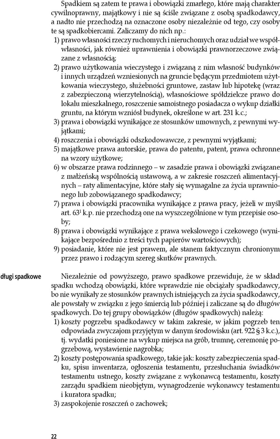 : 1) prawo własności rzeczy ruchomych i nieruchomych oraz udział we współwłasności, jak również uprawnienia i obowiązki prawnorzeczowe związane z własnością; 2) prawo użytkowania wieczystego i
