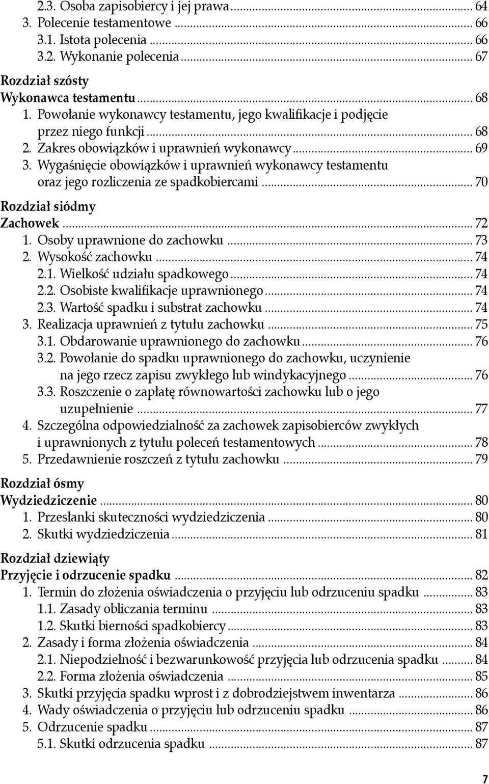 Wygaśnięcie obowiązków i uprawnień wykonawcy testamentu oraz jego rozliczenia ze spadkobiercami... 70 Rozdział siódmy Zachowek... 72 1. Osoby uprawnione do zachowku... 73 2. Wysokość zachowku... 74 2.