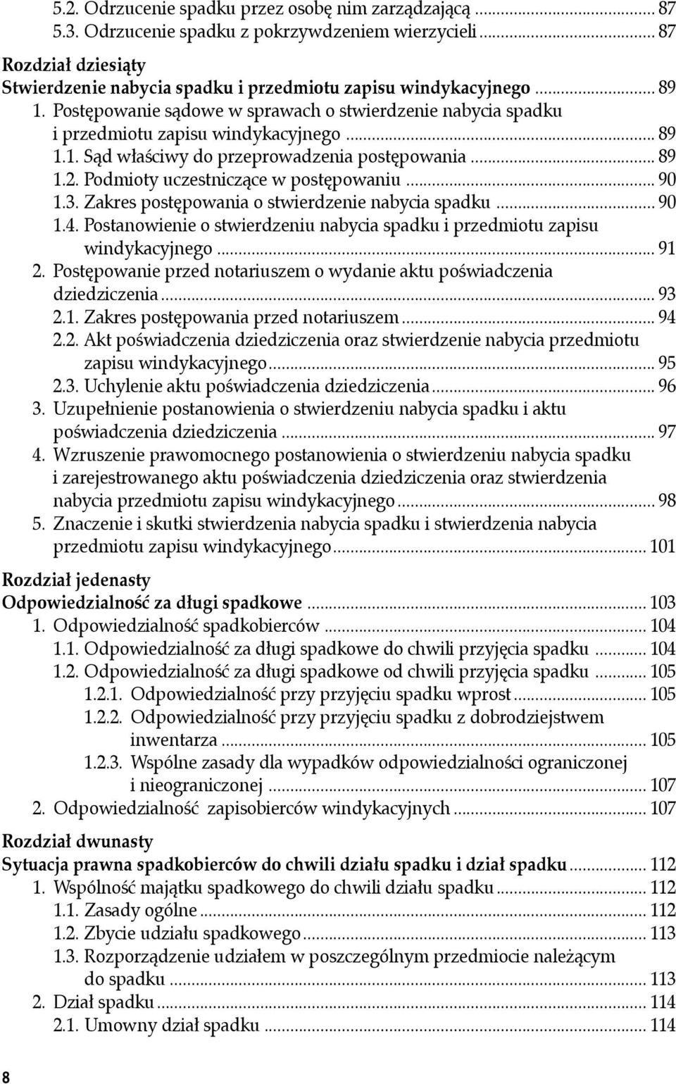 Podmioty uczestniczące w postępowaniu... 90 1.3. Zakres postępowania o stwierdzenie nabycia spadku... 90 1.4. Postanowienie o stwierdzeniu nabycia spadku i przedmiotu zapisu windykacyjnego... 91 2.
