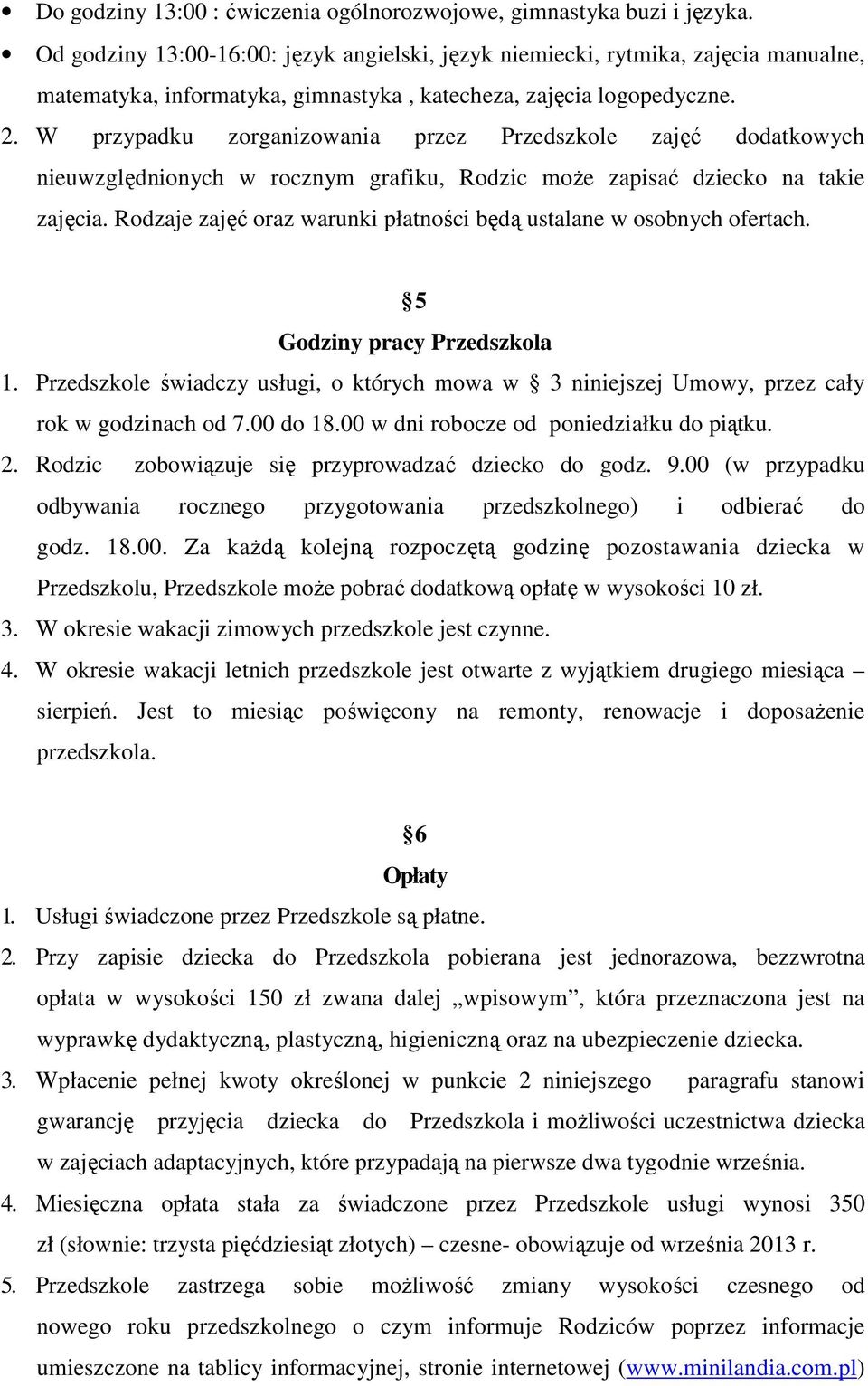 W przypadku zorganizowania przez Przedszkole zajęć dodatkowych nieuwzględnionych w rocznym grafiku, Rodzic może zapisać dziecko na takie zajęcia.