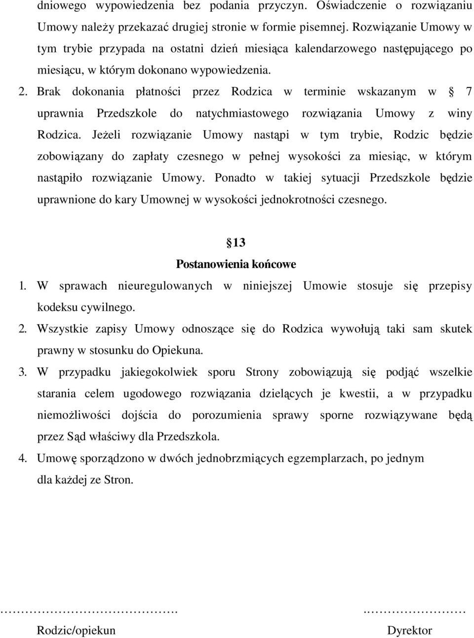 Brak dokonania płatności przez Rodzica w terminie wskazanym w 7 uprawnia Przedszkole do natychmiastowego rozwiązania Umowy z winy Rodzica.