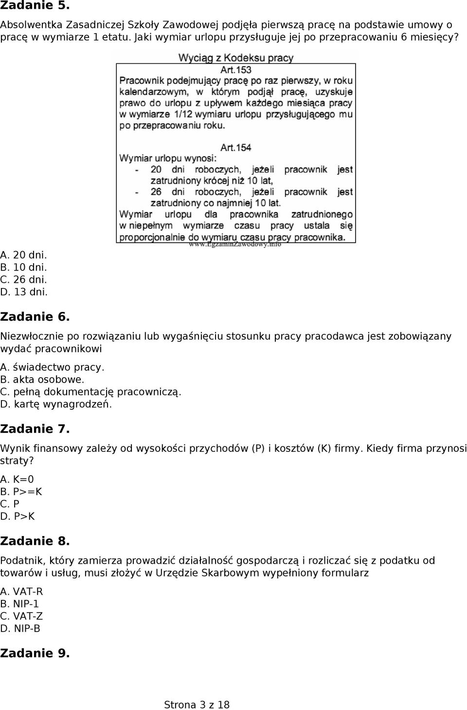 D. kartę wynagrodzeń. Zadanie 7. Wynik finansowy zależy od wysokości przychodów (P) i kosztów (K) firmy. Kiedy firma przynosi straty? A. K=0 B. P>=K C. P D. P>K Zadanie 8.