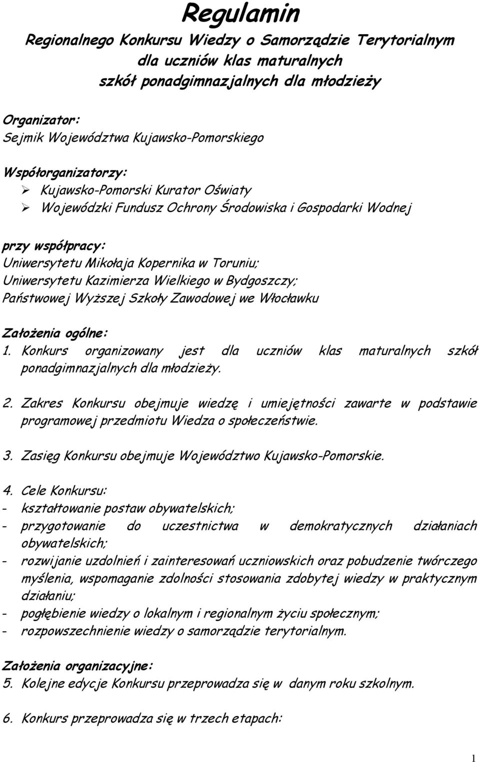 Wojewódzki Fundusz Ochrony Środowiska i Gospodarki Wodnej przy współpracy: Uniwersytetu Mikołaja Kopernika w Toruniu; Uniwersytetu Kazimierza Wielkiego w Bydgoszczy; Państwowej Wyższej Szkoły