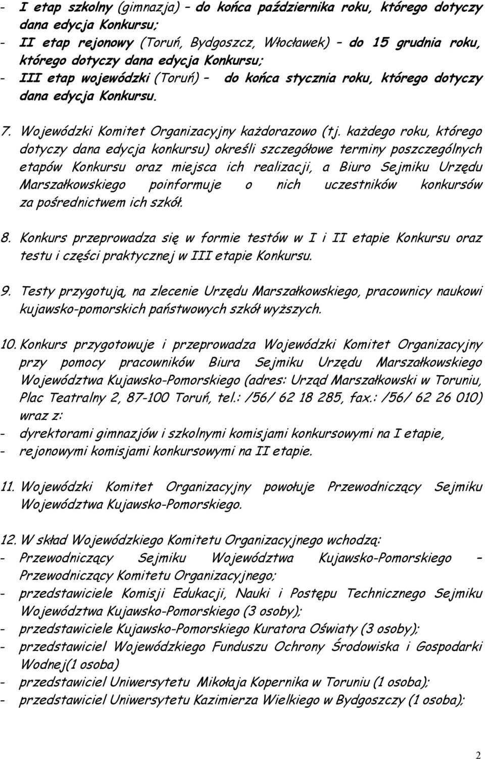 każdego roku, którego dotyczy dana edycja konkursu) określi szczegółowe terminy poszczególnych etapów Konkursu oraz miejsca ich realizacji, a Biuro Sejmiku Urzędu Marszałkowskiego poinformuje o nich