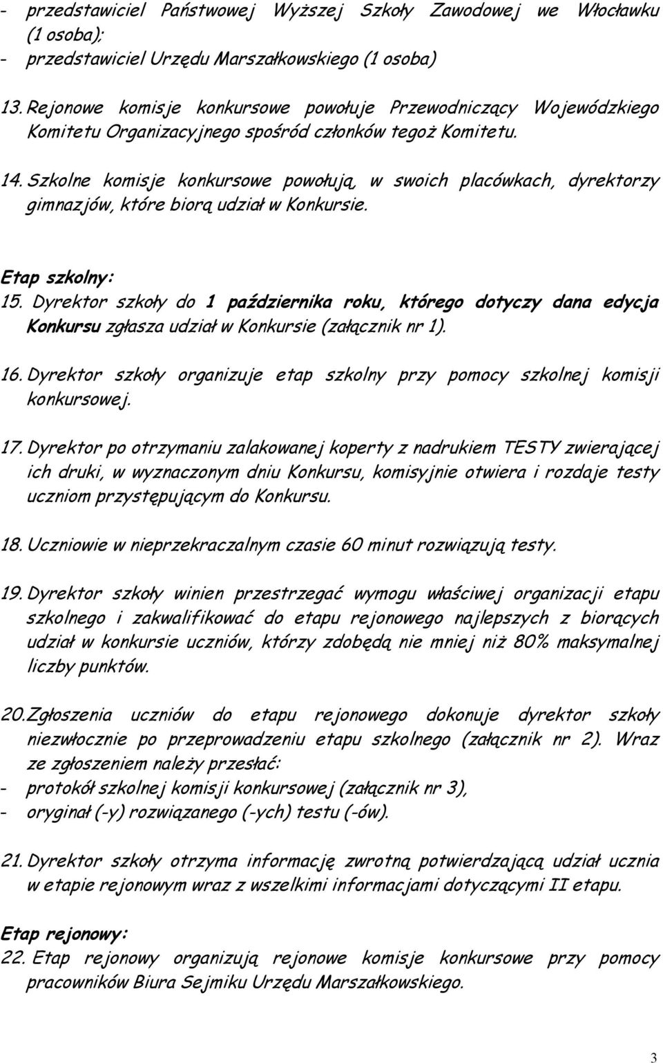 Szkolne komisje konkursowe powołują, w swoich placówkach, dyrektorzy gimnazjów, które biorą udział w Konkursie. Etap szkolny: 15.