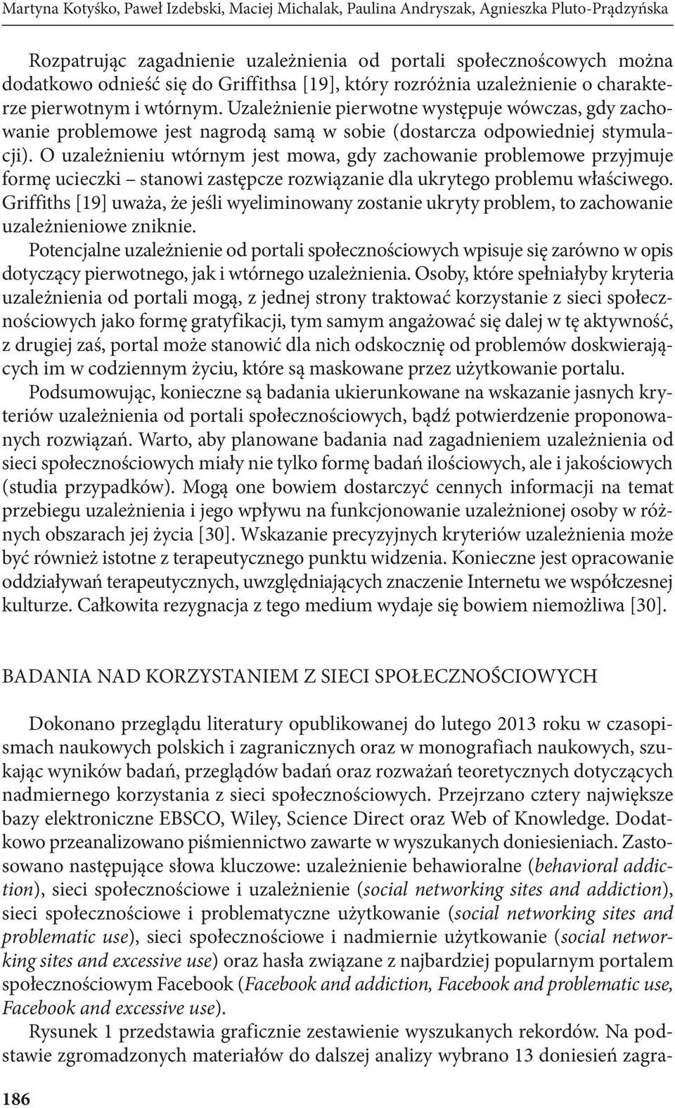 Uzależnienie pierwotne występuje wówczas, gdy zachowanie problemowe jest nagrodą samą w sobie (dostarcza odpowiedniej stymulacji).