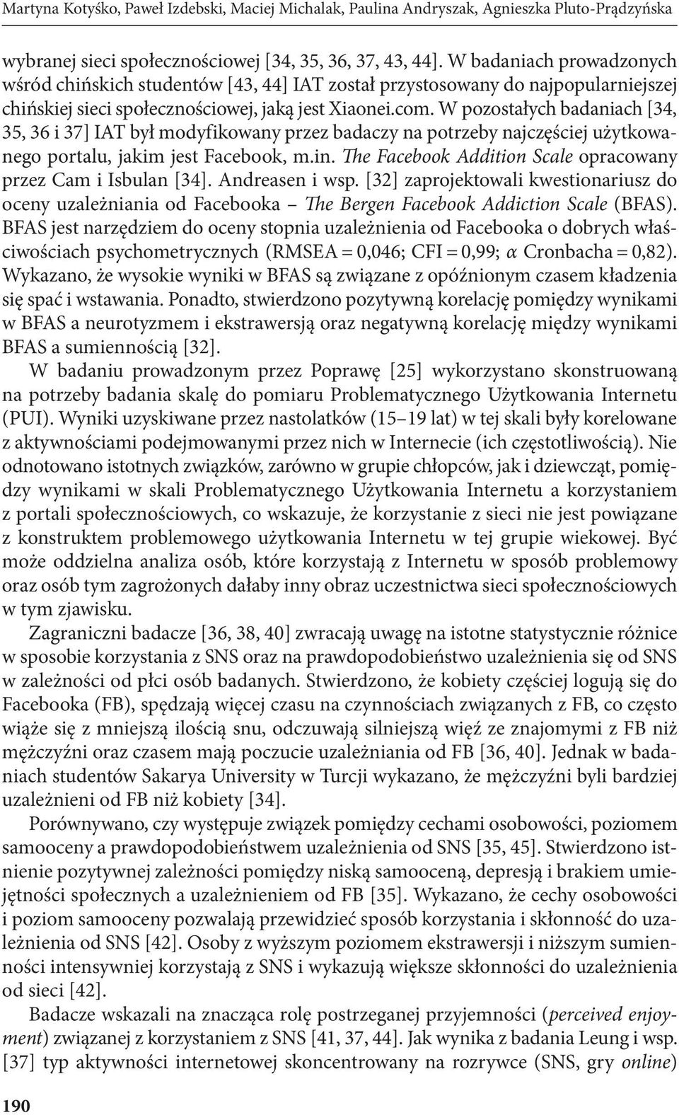 W pozostałych badaniach [34, 35, 36 i 37] IAT był modyfikowany przez badaczy na potrzeby najczęściej użytkowanego portalu, jakim jest Facebook, m.in.