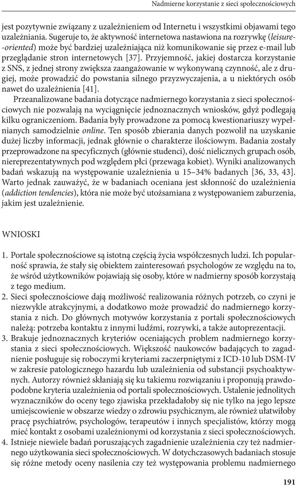 Przyjemność, jakiej dostarcza korzystanie z SNS, z jednej strony zwiększa zaangażowanie w wykonywaną czynność, ale z drugiej, może prowadzić do powstania silnego przyzwyczajenia, a u niektórych osób