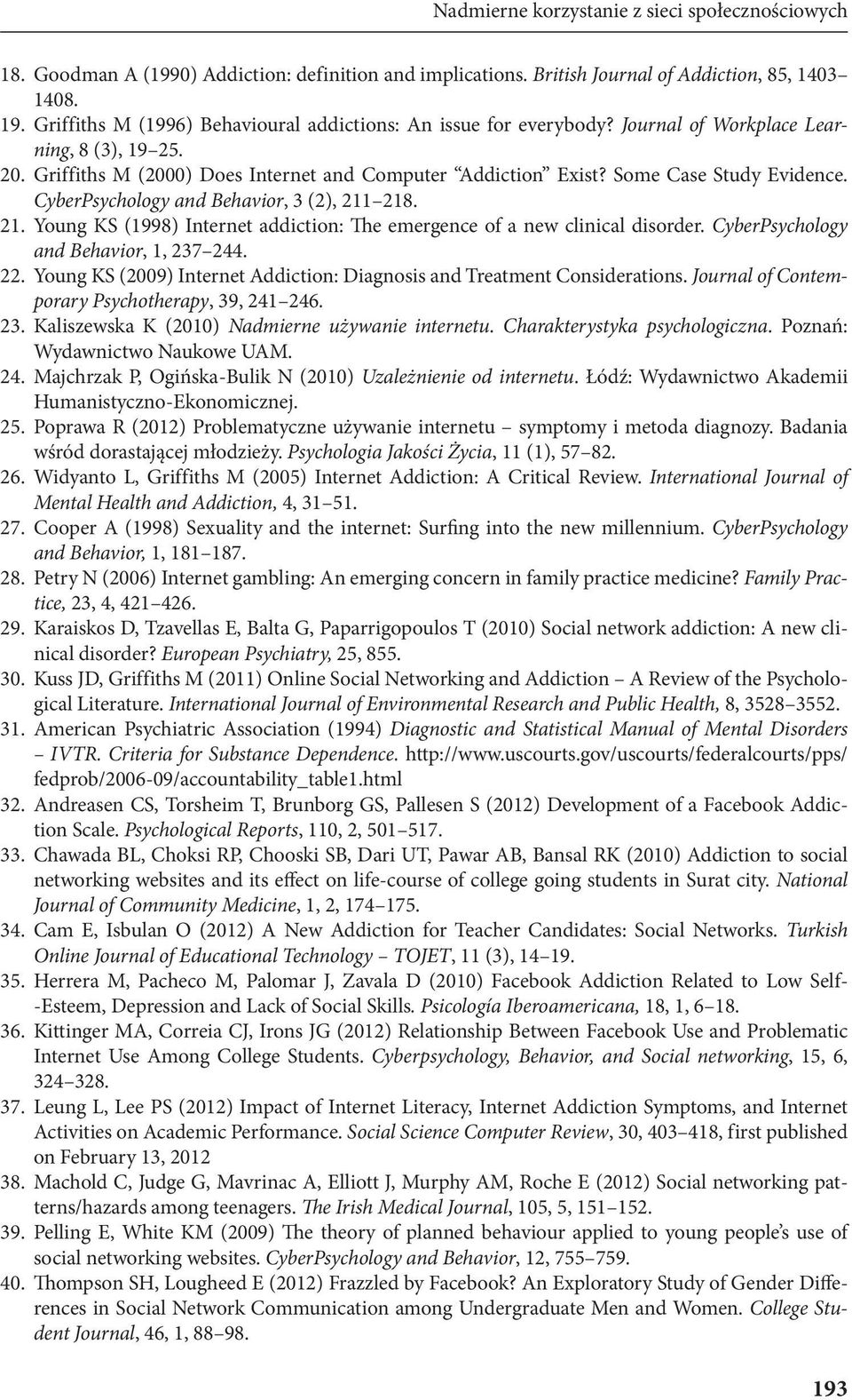 Some Case Study Evidence. CyberPsychology and Behavior, 3 (2), 211 218. 21. Young KS (1998) Internet addiction: The emergence of a new clinical disorder. CyberPsychology and Behavior, 1, 237 244. 22.