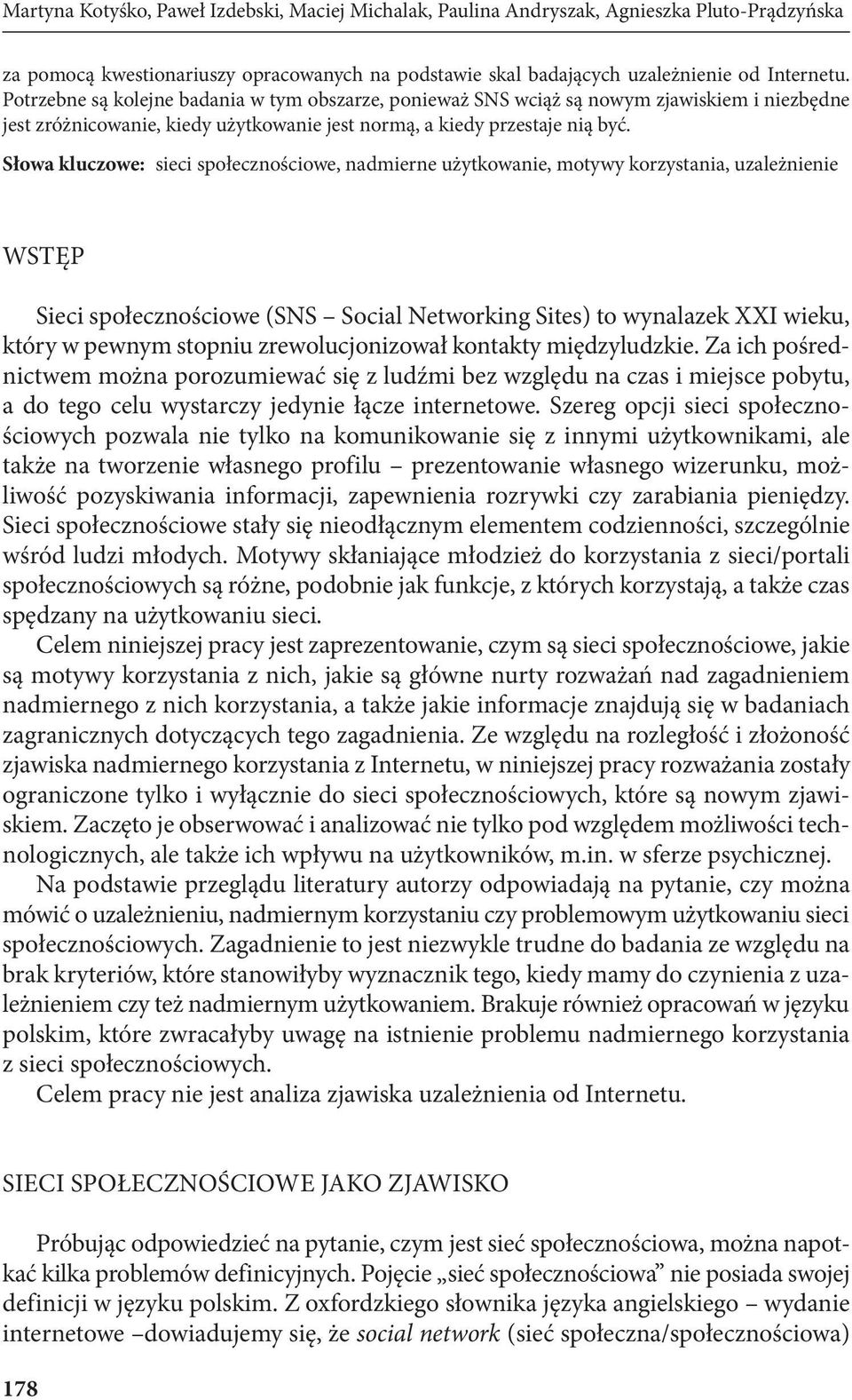 Słowa kluczowe: sieci społecznościowe, nadmierne użytkowanie, motywy korzystania, uzależnienie WSTĘP Sieci społecznościowe (SNS Social Networking Sites) to wynalazek XXI wieku, który w pewnym stopniu