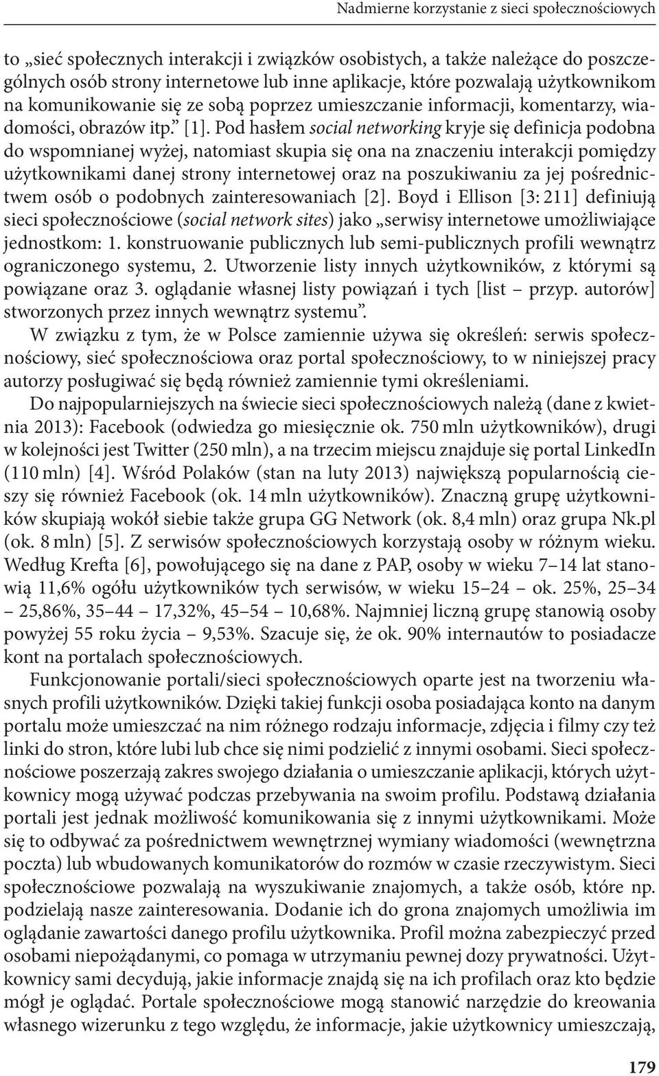 Pod hasłem social networking kryje się definicja podobna do wspomnianej wyżej, natomiast skupia się ona na znaczeniu interakcji pomiędzy użytkownikami danej strony internetowej oraz na poszukiwaniu