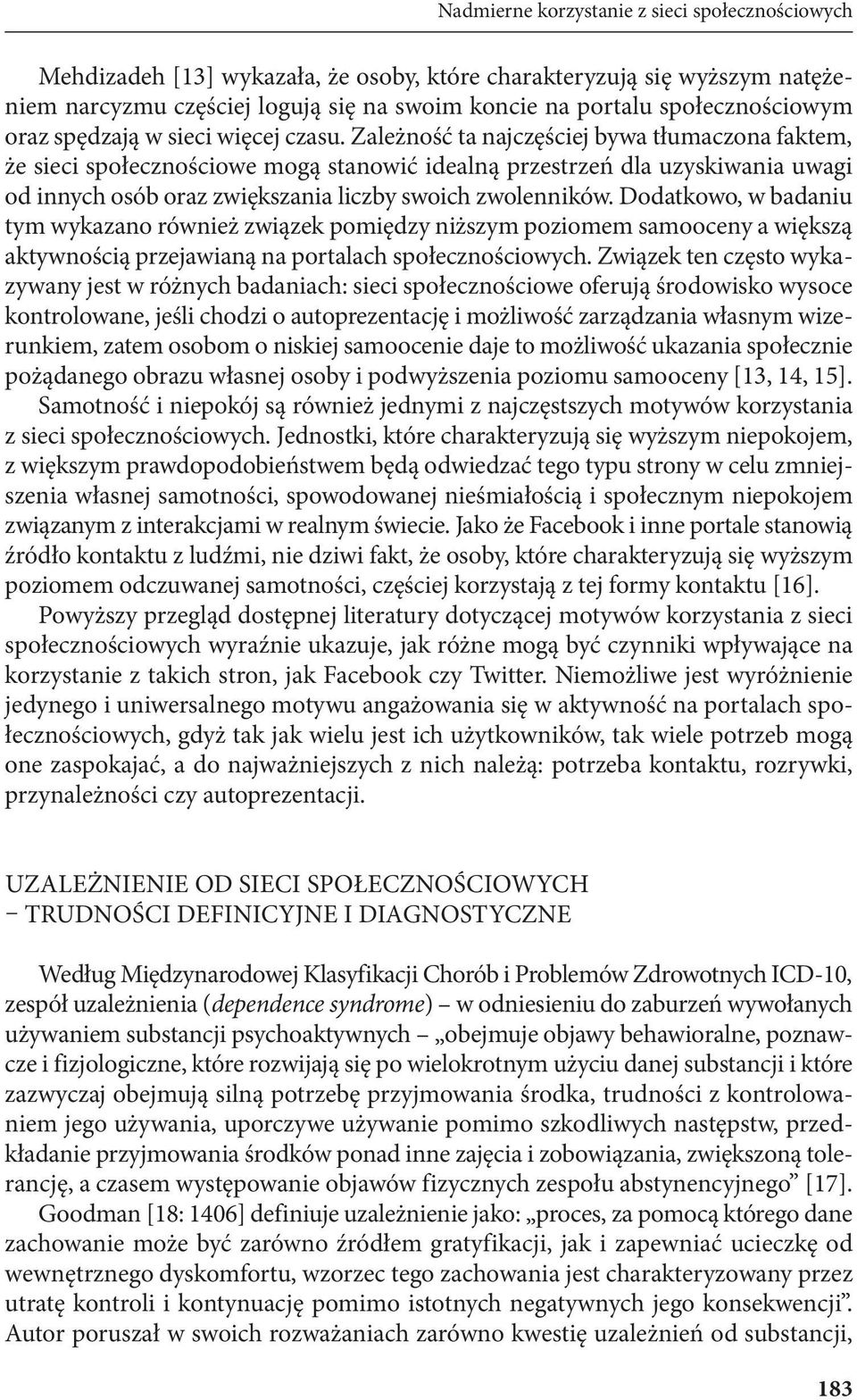 Zależność ta najczęściej bywa tłumaczona faktem, że sieci społecznościowe mogą stanowić idealną przestrzeń dla uzyskiwania uwagi od innych osób oraz zwiększania liczby swoich zwolenników.
