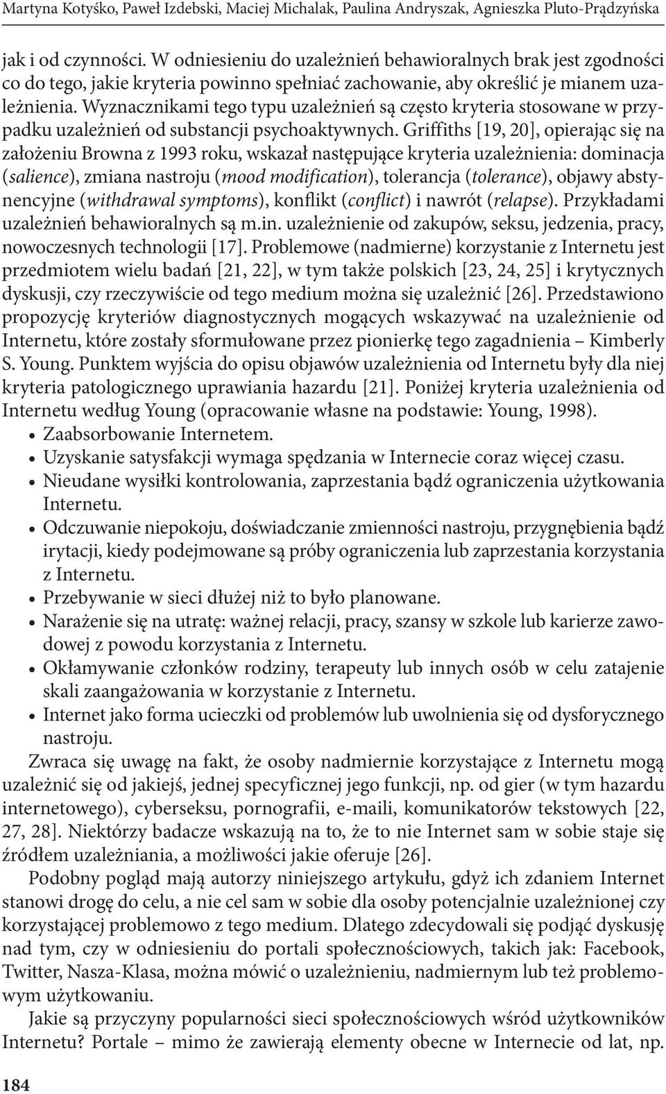 Wyznacznikami tego typu uzależnień są często kryteria stosowane w przypadku uzależnień od substancji psychoaktywnych.