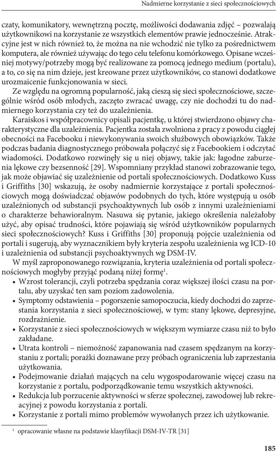 Opisane wcześniej motywy/potrzeby mogą być realizowane za pomocą jednego medium (portalu), a to, co się na nim dzieje, jest kreowane przez użytkowników, co stanowi dodatkowe urozmaicenie