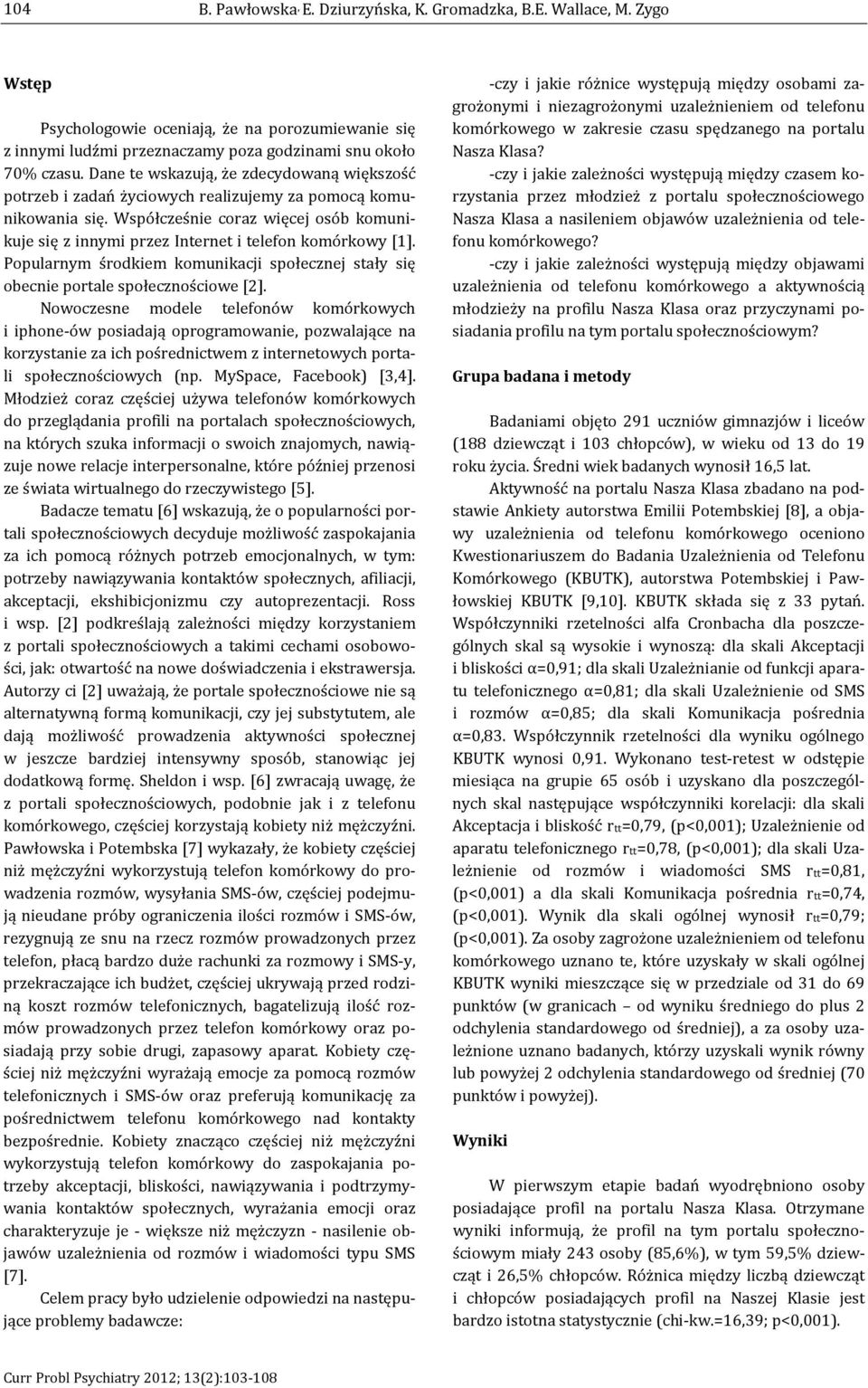 Współcześnie coraz więcej osób komunikuje się z innymi przez Internet i telefon komórkowy [1]. Popularnym środkiem komunikacji społecznej stały się obecnie portale społecznościowe [2].