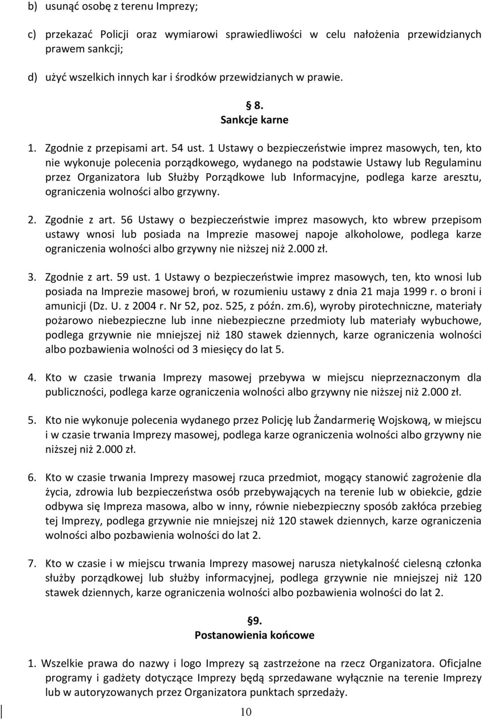 1 Ustawy o bezpieczeństwie imprez masowych, ten, kto nie wykonuje polecenia porządkowego, wydanego na podstawie Ustawy lub Regulaminu przez Organizatora lub Służby Porządkowe lub Informacyjne,