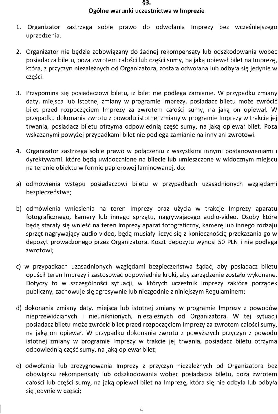 niezależnych od Organizatora, została odwołana lub odbyła się jedynie w części. 3. Przypomina się posiadaczowi biletu, iż bilet nie podlega zamianie.