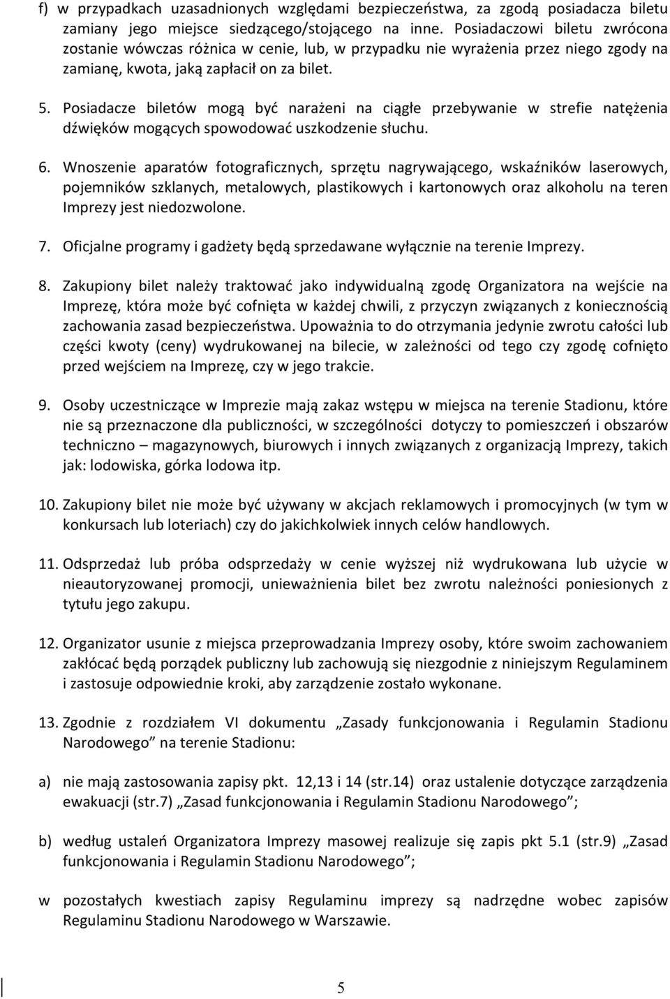 Posiadacze biletów mogą być narażeni na ciągłe przebywanie w strefie natężenia dźwięków mogących spowodować uszkodzenie słuchu. 6.