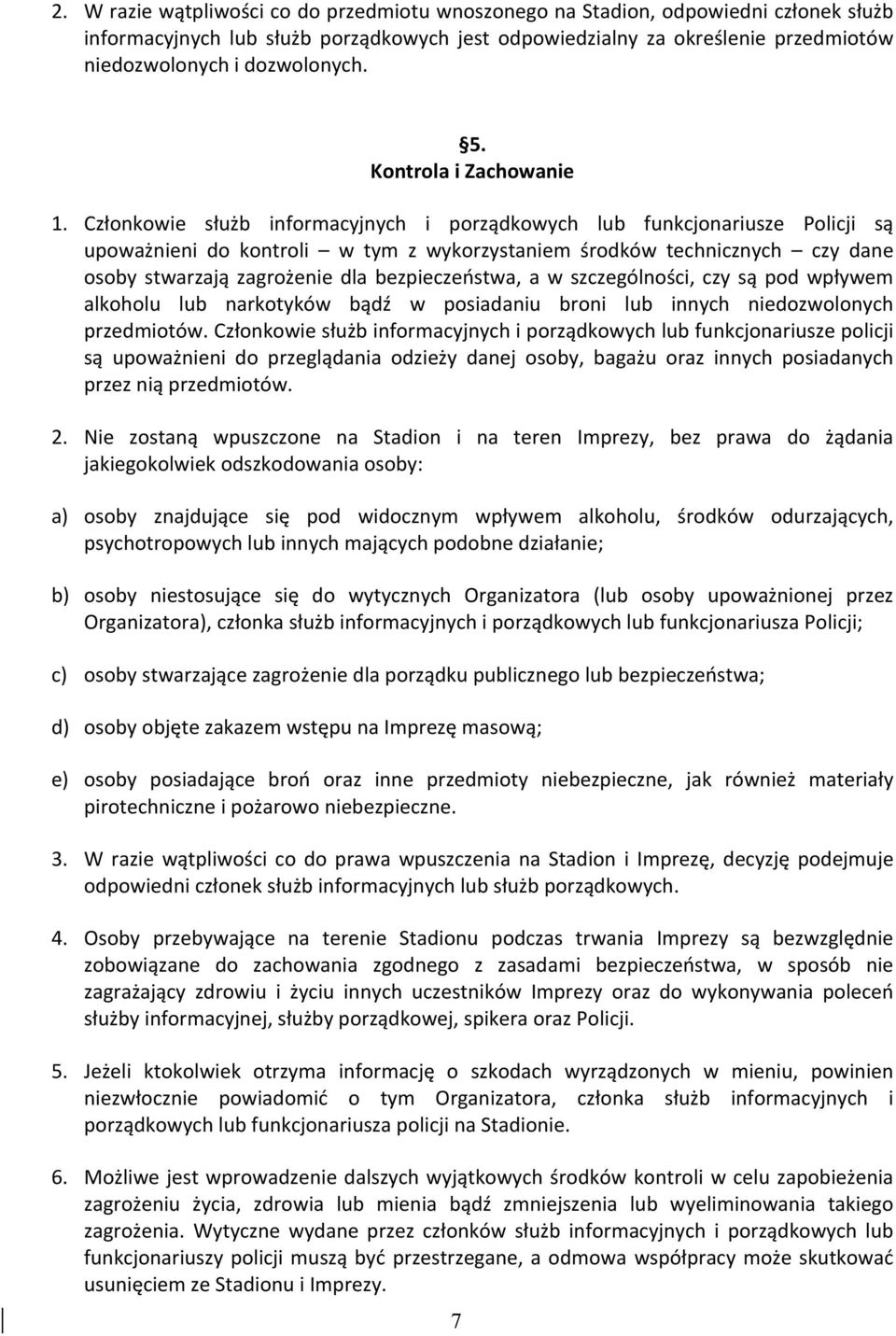 Członkowie służb informacyjnych i porządkowych lub funkcjonariusze Policji są upoważnieni do kontroli w tym z wykorzystaniem środków technicznych czy dane osoby stwarzają zagrożenie dla