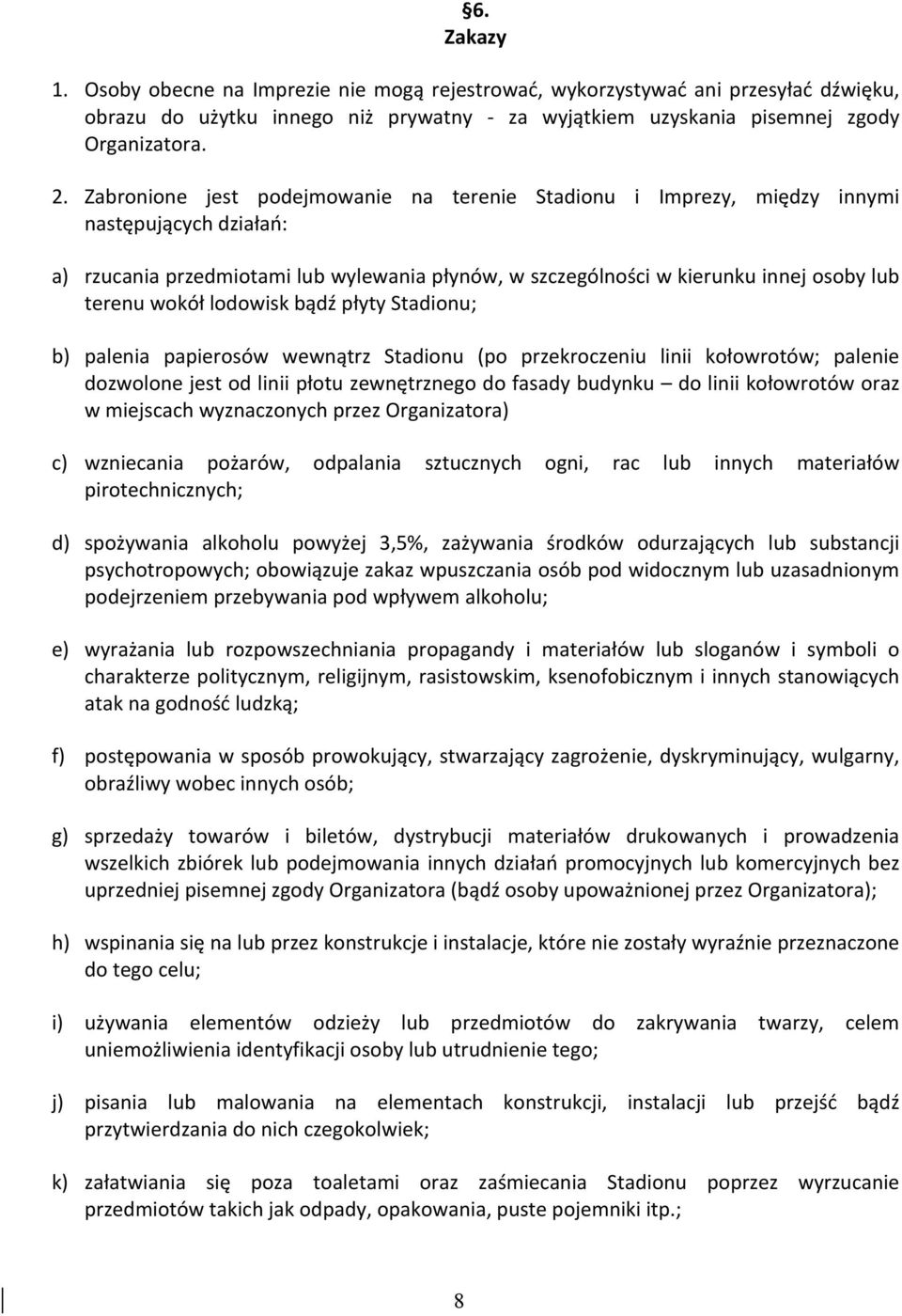 lodowisk bądź płyty Stadionu; b) palenia papierosów wewnątrz Stadionu (po przekroczeniu linii kołowrotów; palenie dozwolone jest od linii płotu zewnętrznego do fasady budynku do linii kołowrotów oraz