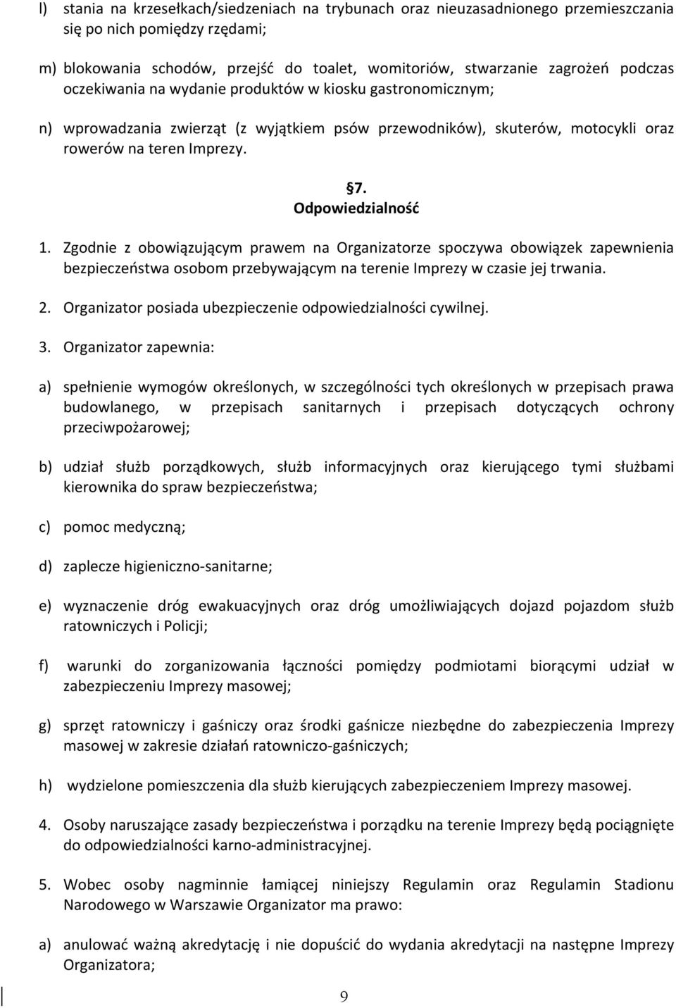 Zgodnie z obowiązującym prawem na Organizatorze spoczywa obowiązek zapewnienia bezpieczeństwa osobom przebywającym na terenie Imprezy w czasie jej trwania. 2.