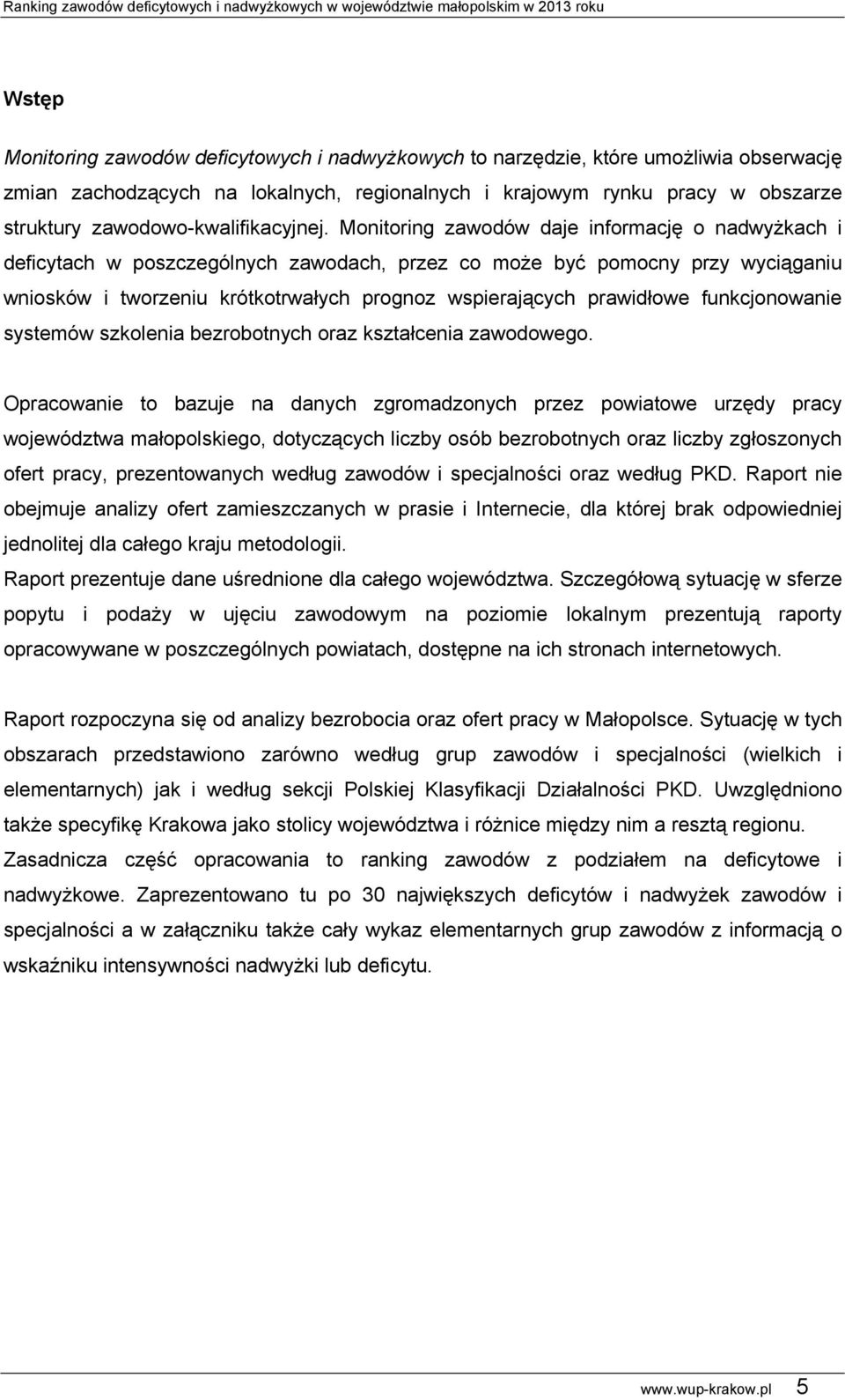 Monitoring zawodów daje informację o nadwyżkach i deficytach w poszczególnych zawodach, przez co może być pomocny przy wyciąganiu wniosków i tworzeniu krótkotrwałych prognoz wspierających prawidłowe