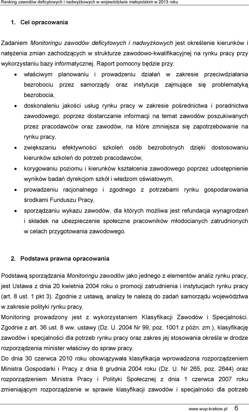 Raport pomocny będzie przy: właściwym planowaniu i prowadzeniu działań w zakresie przeciwdziałania bezrobociu przez samorządy oraz instytucje zajmujące się problematyką bezrobocia, doskonaleniu