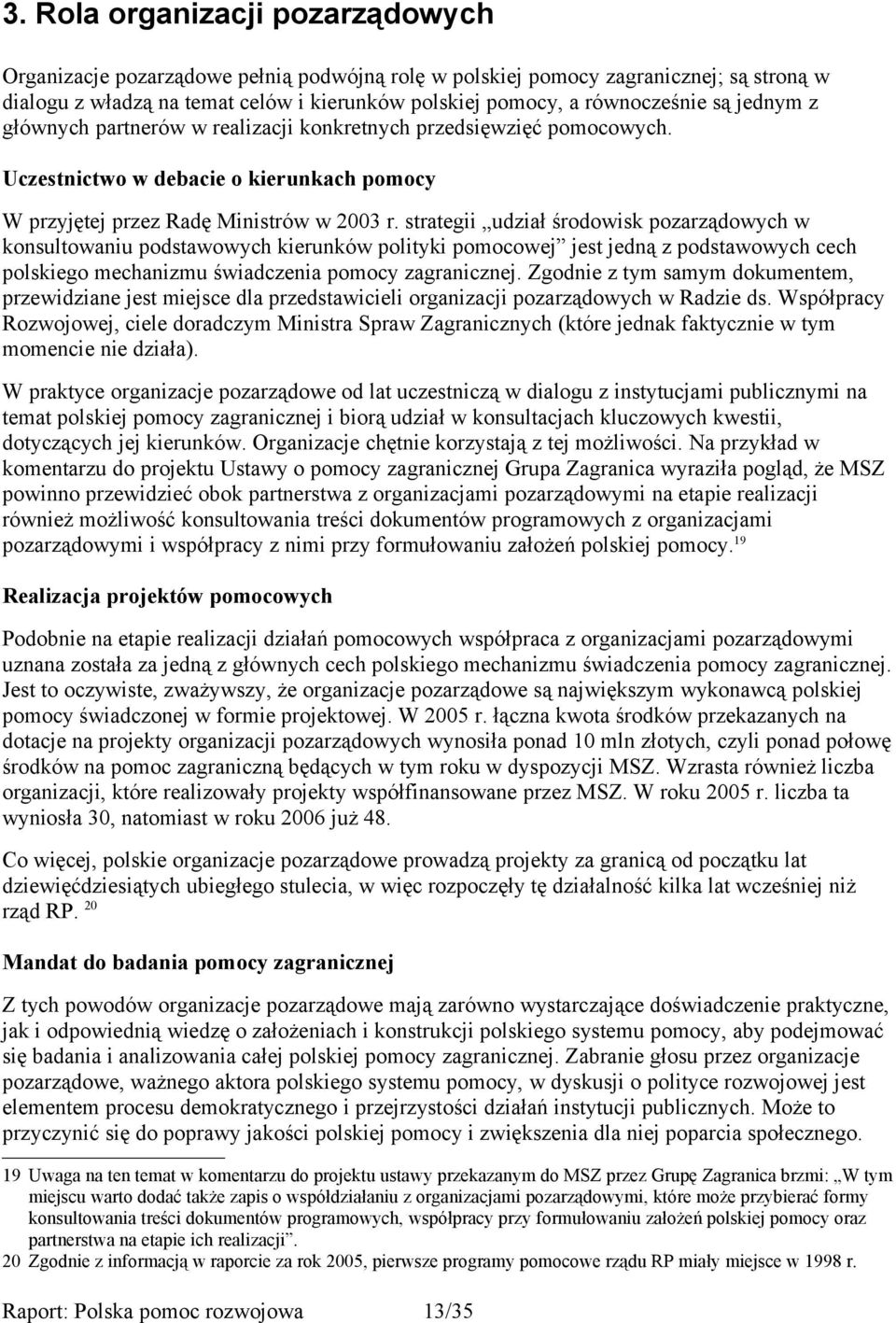 strategii udział środowisk pozarządowych w konsultowaniu podstawowych kierunków polityki pomocowej jest jedną z podstawowych cech polskiego mechanizmu świadczenia pomocy zagranicznej.