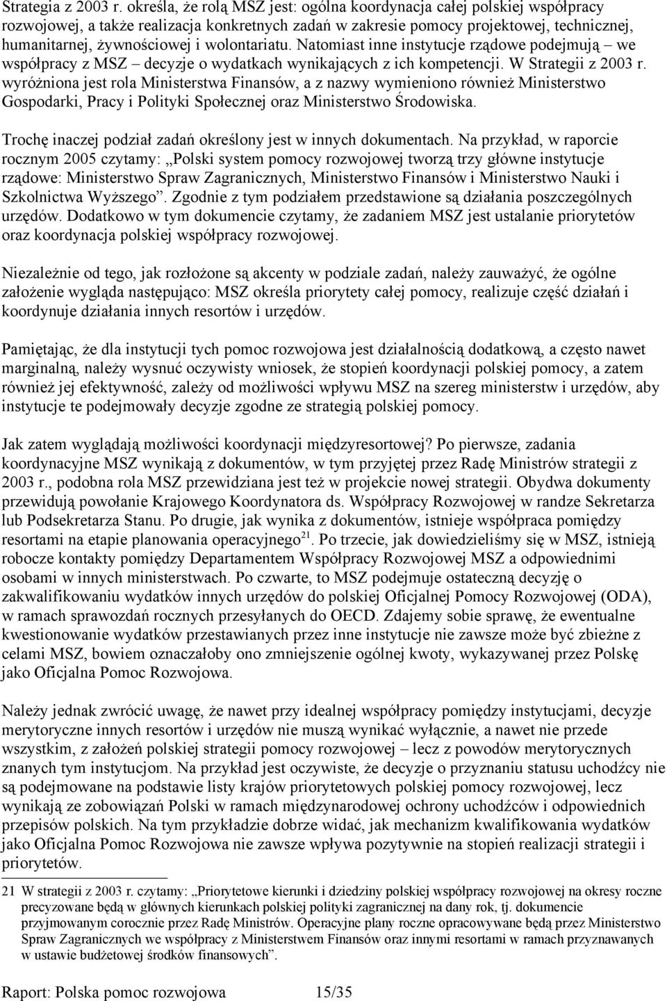 wolontariatu. Natomiast inne instytucje rządowe podejmują we współpracy z MSZ decyzje o wydatkach wynikających z ich kompetencji. W Strategii z 2003 r.