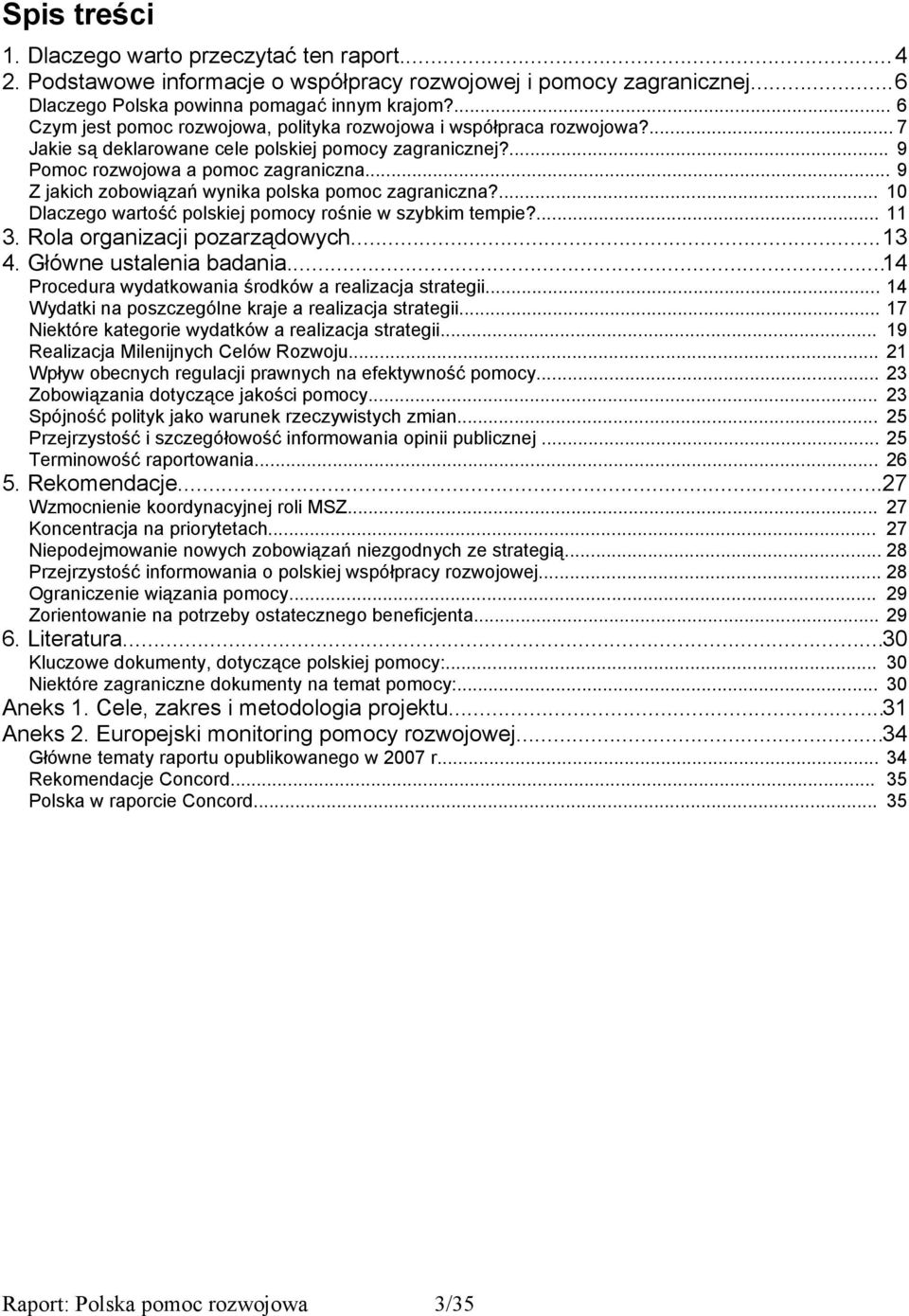 .. 9 Z jakich zobowiązań wynika polska pomoc zagraniczna?... 10 Dlaczego wartość polskiej pomocy rośnie w szybkim tempie?... 11 3. Rola organizacji pozarządowych...13 4. Główne ustalenia badania.