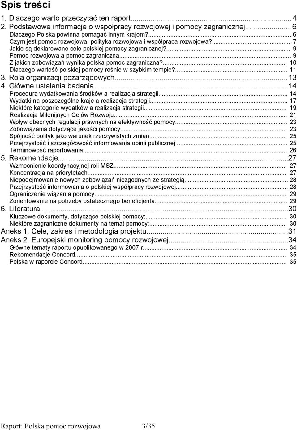 .. 9 Z jakich zobowiązań wynika polska pomoc zagraniczna?... 10 Dlaczego wartość polskiej pomocy rośnie w szybkim tempie?... 11 3. Rola organizacji pozarządowych...13 4. Główne ustalenia badania.