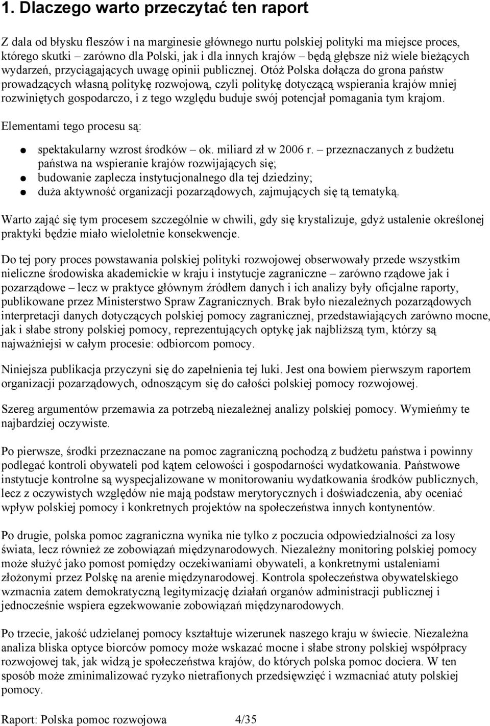 Otóż Polska dołącza do grona państw prowadzących własną politykę rozwojową, czyli politykę dotyczącą wspierania krajów mniej rozwiniętych gospodarczo, i z tego względu buduje swój potencjał pomagania