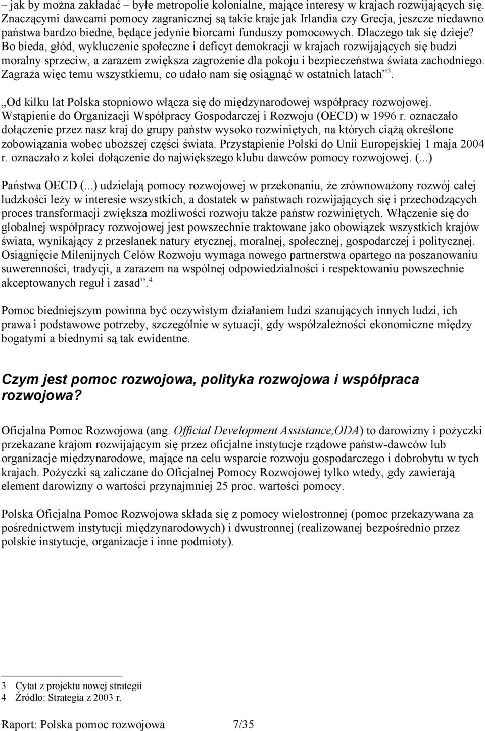 Bo bieda, głód, wykluczenie społeczne i deficyt demokracji w krajach rozwijających się budzi moralny sprzeciw, a zarazem zwiększa zagrożenie dla pokoju i bezpieczeństwa świata zachodniego.