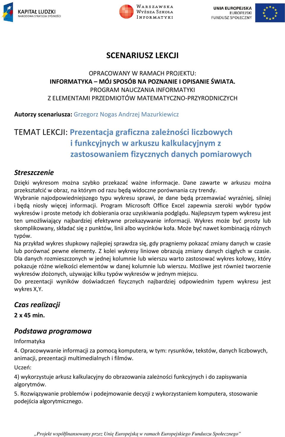 funkcyjnych w arkuszu kalkulacyjnym z zastosowaniem fizycznych danych pomiarowych Streszczenie Dzięki wykresom można szybko przekazać ważne informacje.