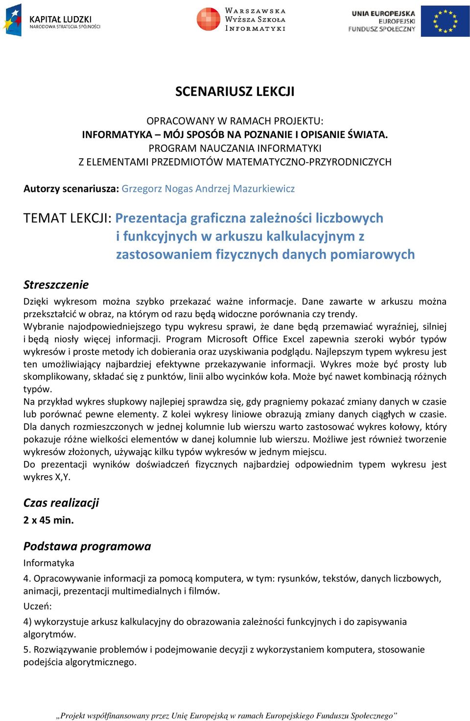 funkcyjnych w arkuszu kalkulacyjnym z zastosowaniem fizycznych danych pomiarowych Streszczenie Dzięki wykresom można szybko przekazać ważne informacje.