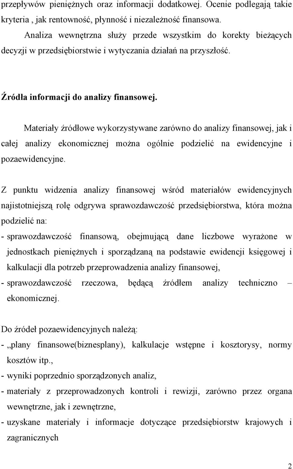 Materiały źródłowe wykorzystywane zarówno do analizy finansowej, jak i całej analizy ekonomicznej można ogólnie podzielić na ewidencyjne i pozaewidencyjne.