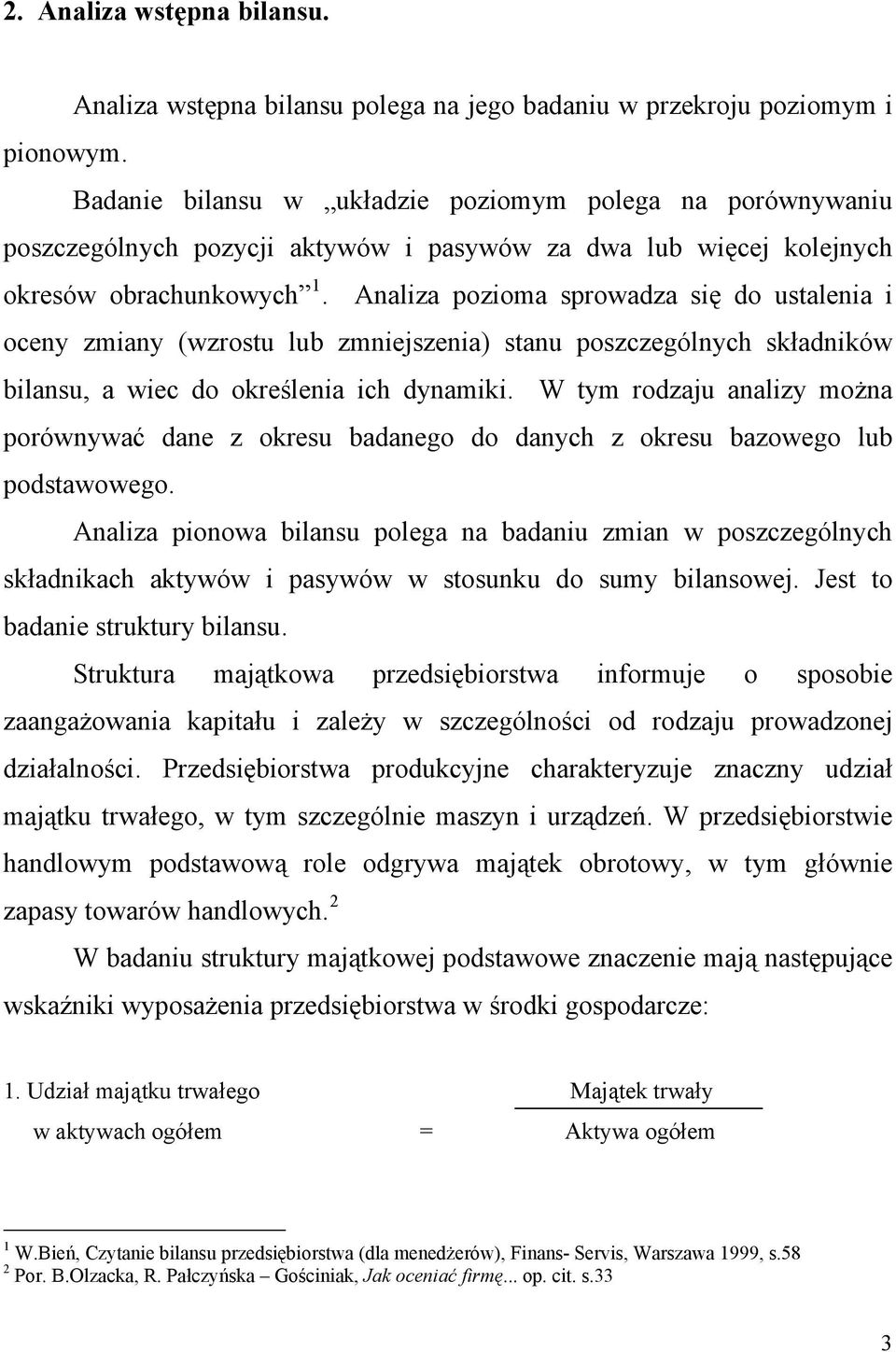 Analiza pozioma sprowadza się do ustalenia i oceny zmiany (wzrostu lub zmniejszenia) stanu poszczególnych składników bilansu, a wiec do określenia ich dynamiki.