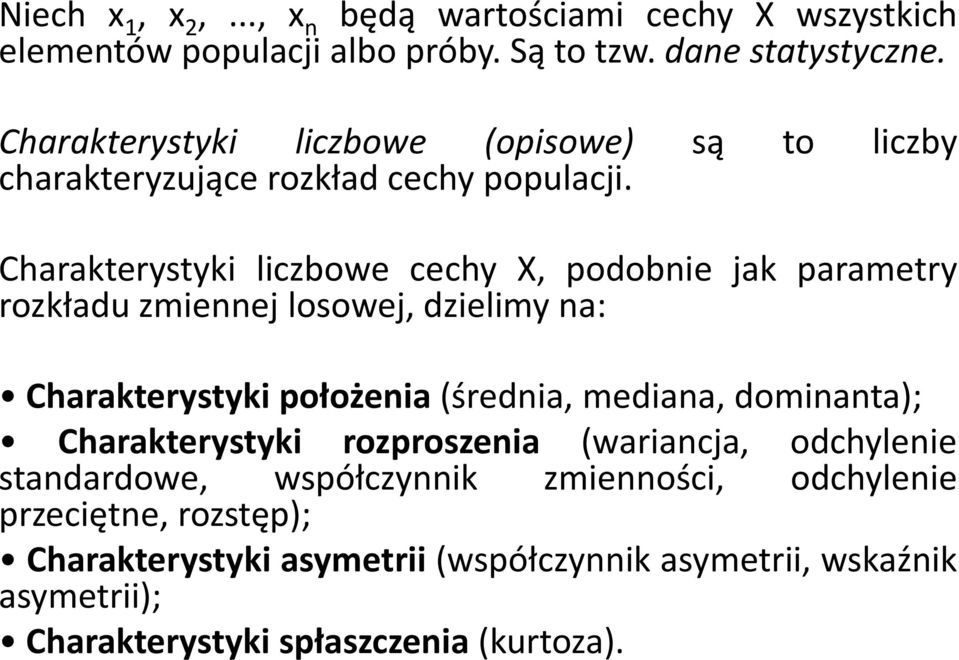 Charakterystyki liczbowe cechy X, podobnie jak parametry rozkładu zmiennej losowej, dzielimy na: Charakterystyki położenia (średnia, mediana,