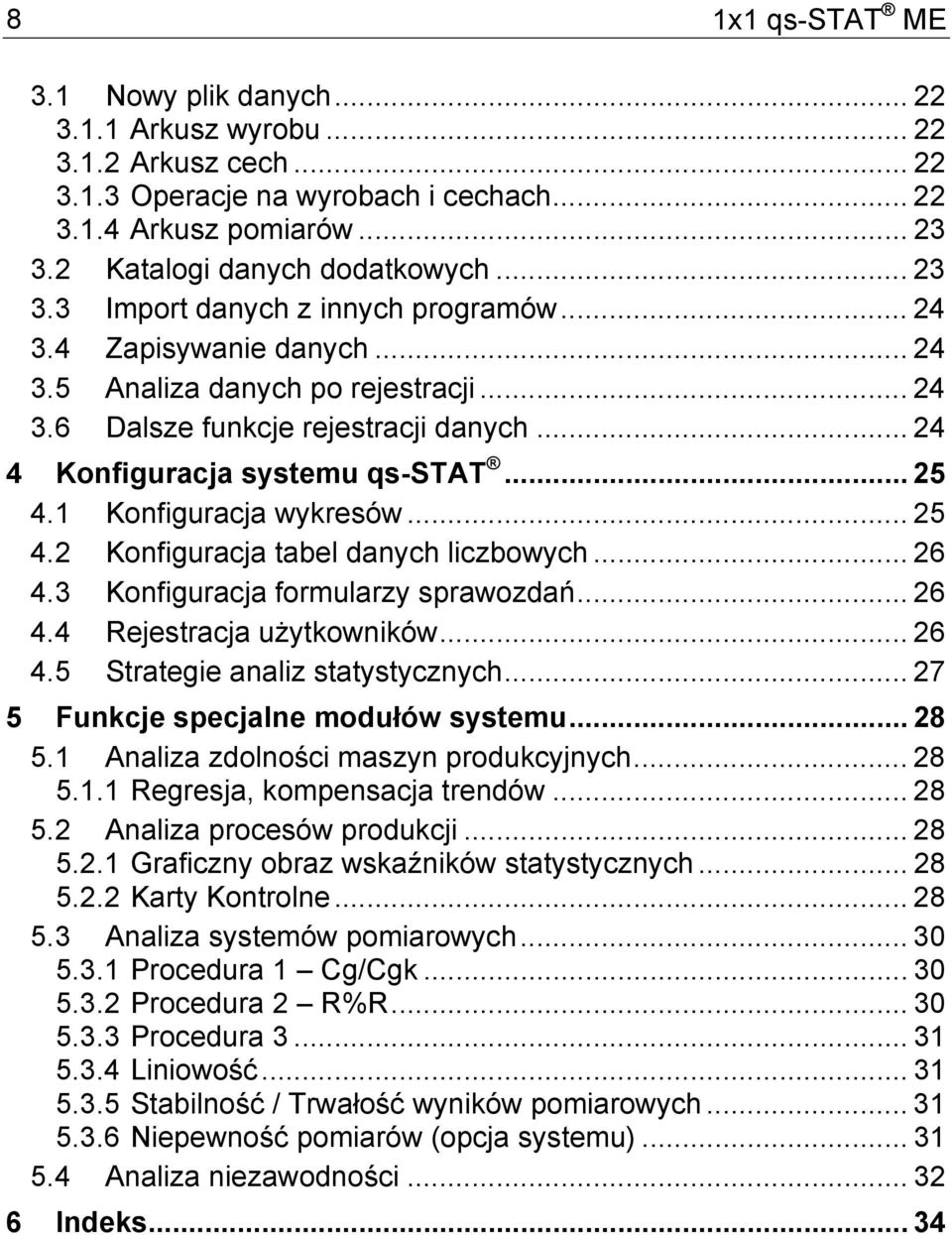 1 Konfiguracja wykresów... 25 4.2 Konfiguracja tabel danych liczbowych... 26 4.3 Konfiguracja formularzy sprawozdań... 26 4.4 Rejestracja użytkowników... 26 4.5 Strategie analiz statystycznych.