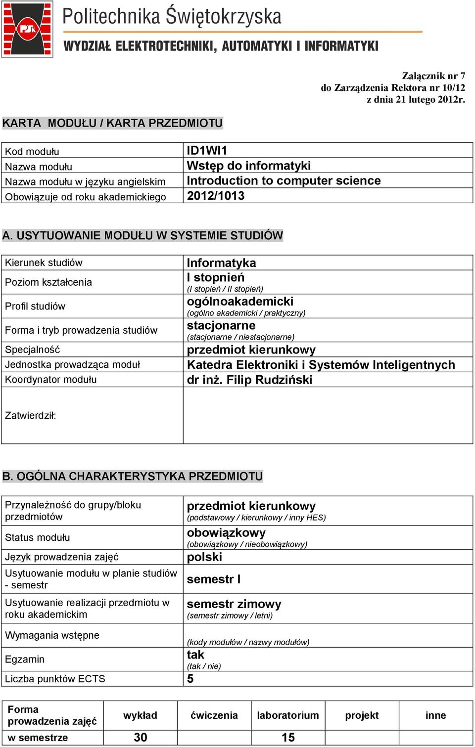 USYTUOWANIE MODUŁU W SYSTEMIE STUDIÓW Kierunek studiów Poziom Profil studiów Forma i tryb prowadzenia studiów Specjalność Jednostka prowadząca moduł Koordynator modułu Informatyka I stopnień (I