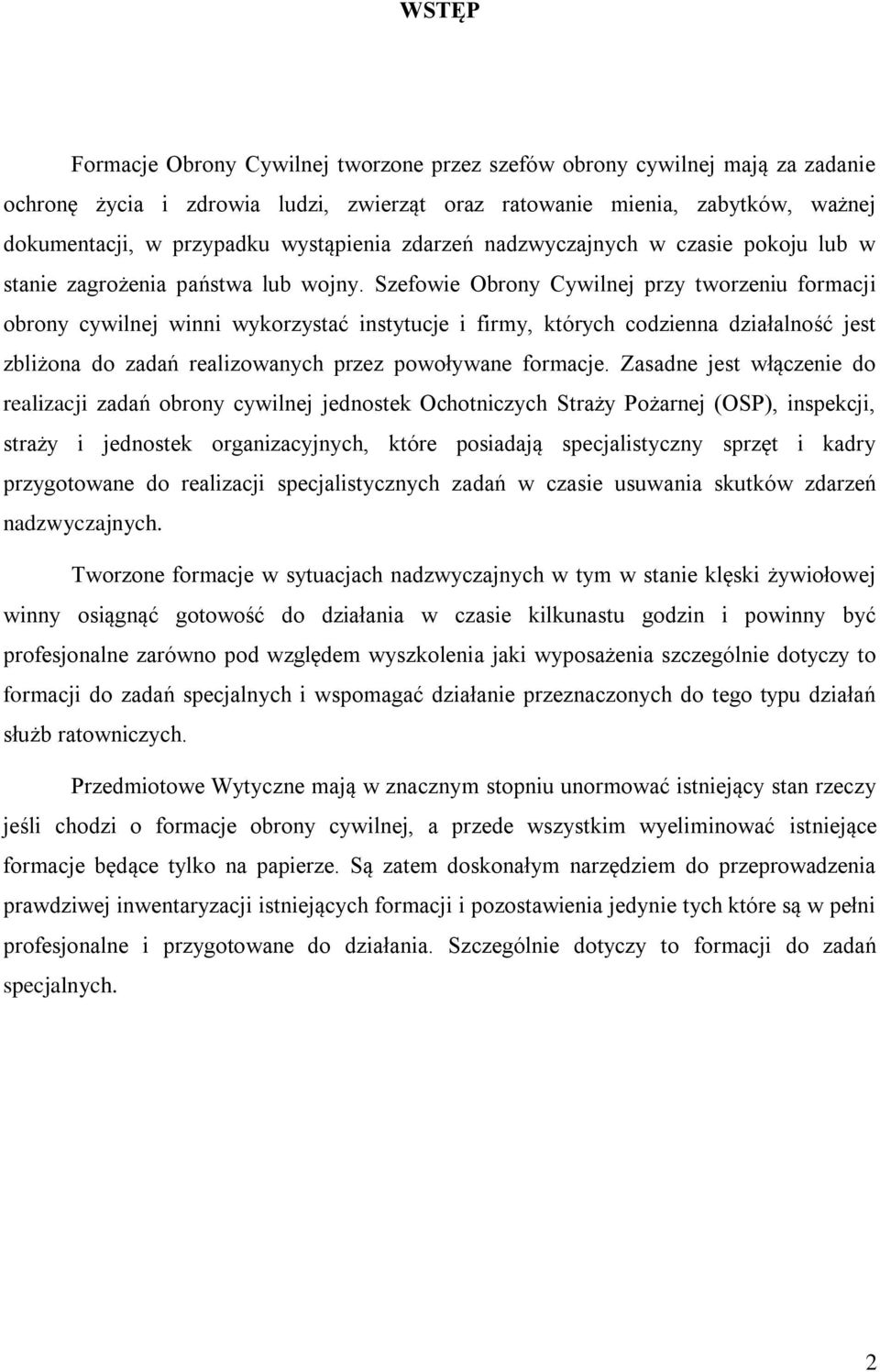 Szefowie Obrony Cywilnej przy tworzeniu formacji obrony cywilnej winni wykorzystać instytucje i firmy, których codzienna działalność jest zbliżona do zadań realizowanych przez powoływane formacje.