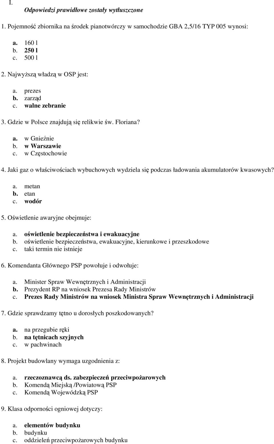 Jaki gaz o właściwościach wybuchowych wydziela się podczas ładowania akumulatorów kwasowych? a. metan b. etan c. wodór 5. Oświetlenie awaryjne obejmuje: a. oświetlenie bezpieczeństwa i ewakuacyjne b.