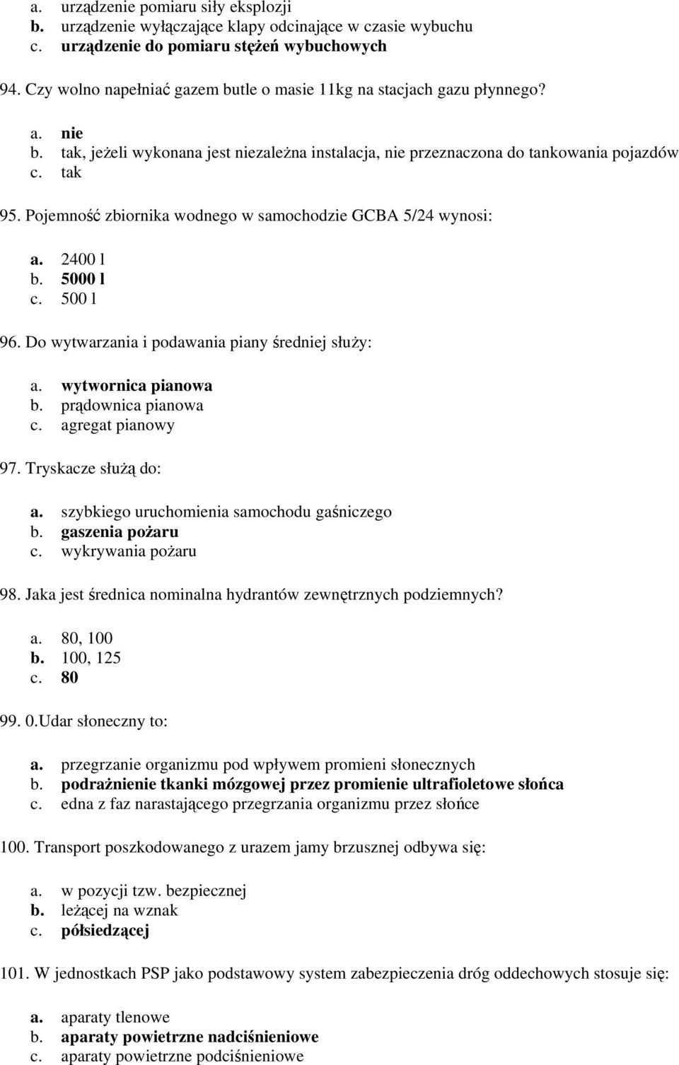 Pojemność zbiornika wodnego w samochodzie GCBA 5/24 wynosi: a. 2400 l b. 5000 l c. 500 l 96. Do wytwarzania i podawania piany średniej służy: a. wytwornica pianowa b. prądownica pianowa c.