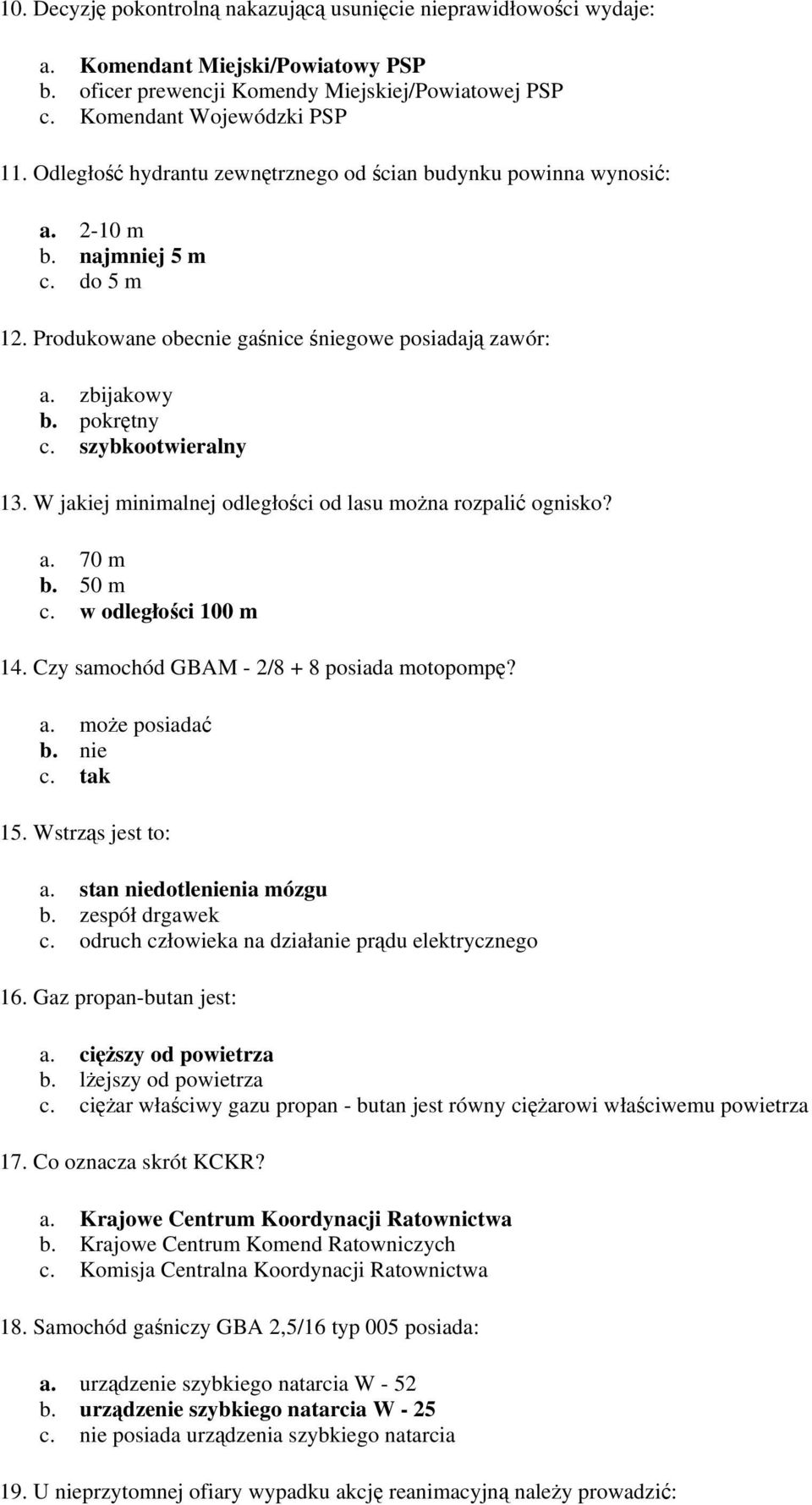 szybkootwieralny 13. W jakiej minimalnej odległości od lasu można rozpalić ognisko? a. 70 m b. 50 m c. w odległości 100 m 14. Czy samochód GBAM - 2/8 + 8 posiada motopompę? a. może posiadać b. nie c.