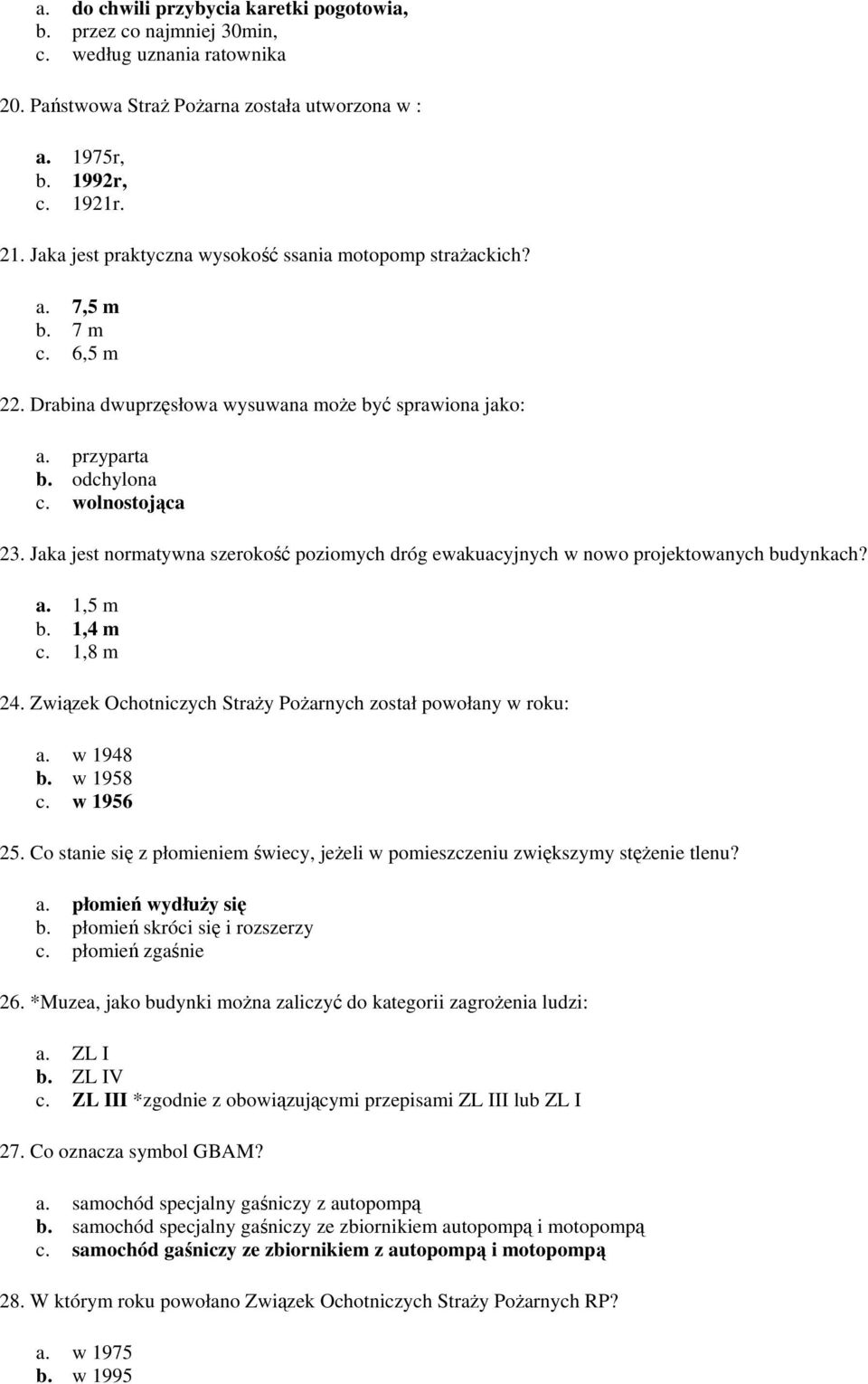 Jaka jest normatywna szerokość poziomych dróg ewakuacyjnych w nowo projektowanych budynkach? a. 1,5 m b. 1,4 m c. 1,8 m 24. Związek Ochotniczych Straży Pożarnych został powołany w roku: a. w 1948 b.
