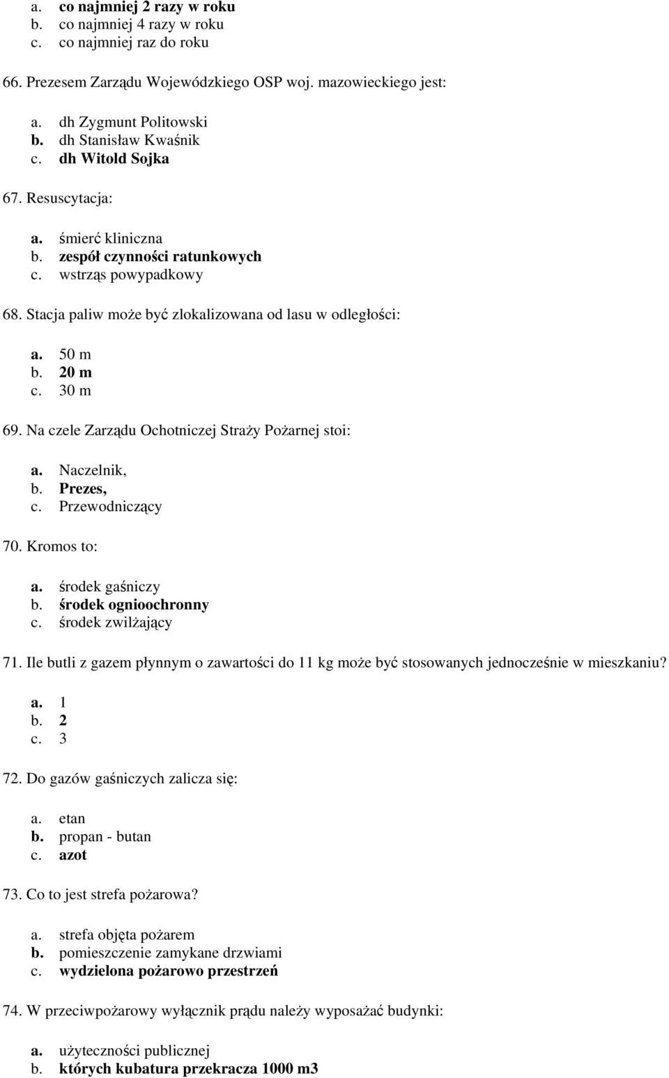 Na czele Zarządu Ochotniczej Straży Pożarnej stoi: a. Naczelnik, b. Prezes, c. Przewodniczący 70. Kromos to: a. środek gaśniczy b. środek ognioochronny c. środek zwilżający 71.