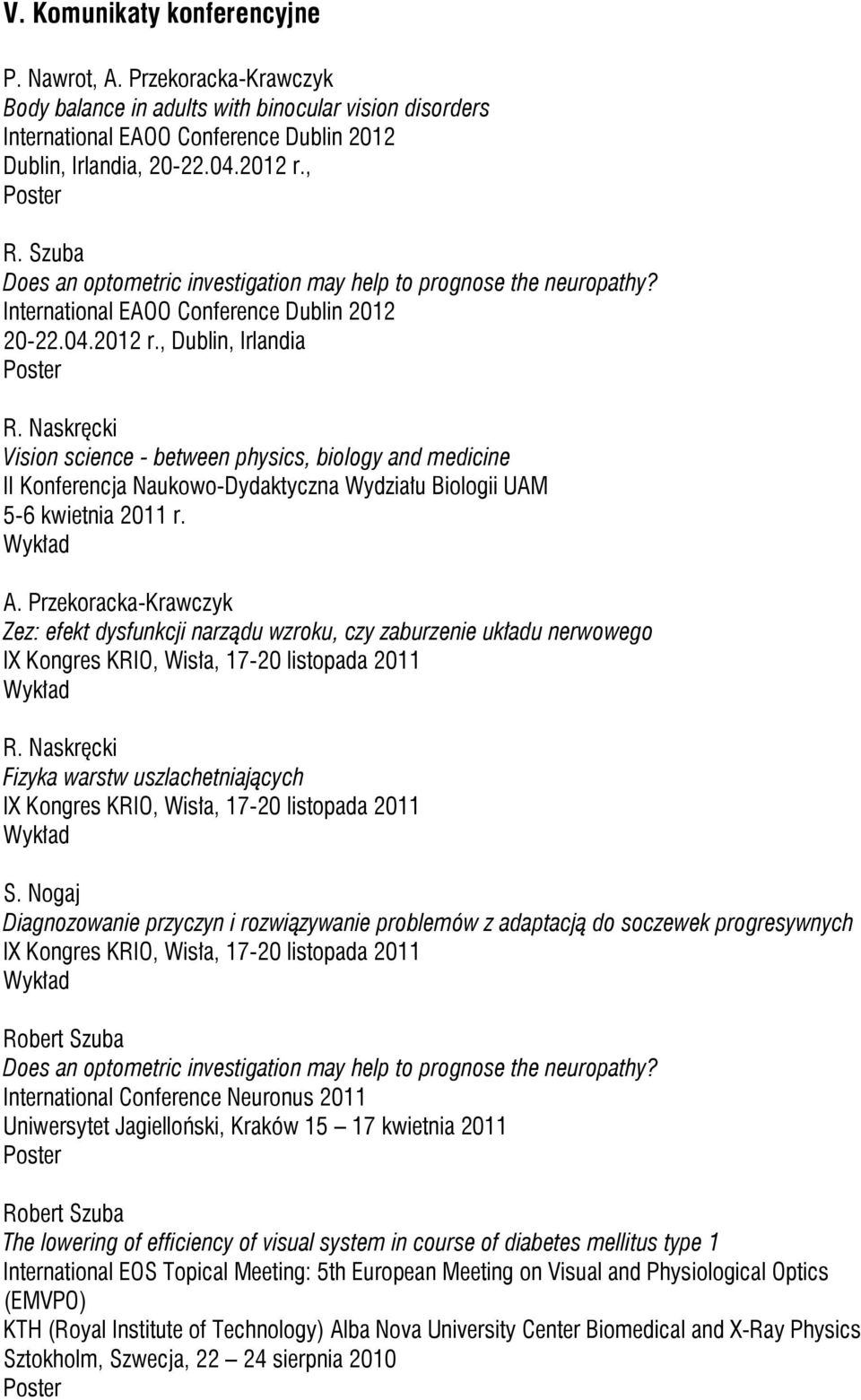, Dublin, Irlandia Vision science - between physics, biology and medicine II Konferencja Naukowo-Dydaktyczna Wydziału Biologii UAM 5-6 kwietnia 2011 r. A.